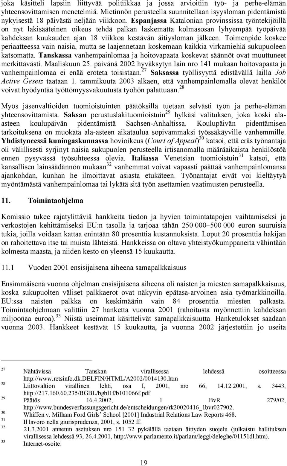 Espanjassa Katalonian provinssissa työntekijöillä on nyt lakisääteinen oikeus tehdä palkan laskematta kolmasosan lyhyempää työpäivää kahdeksan kuukauden ajan 18 viikkoa kestävän äitiysloman jälkeen.