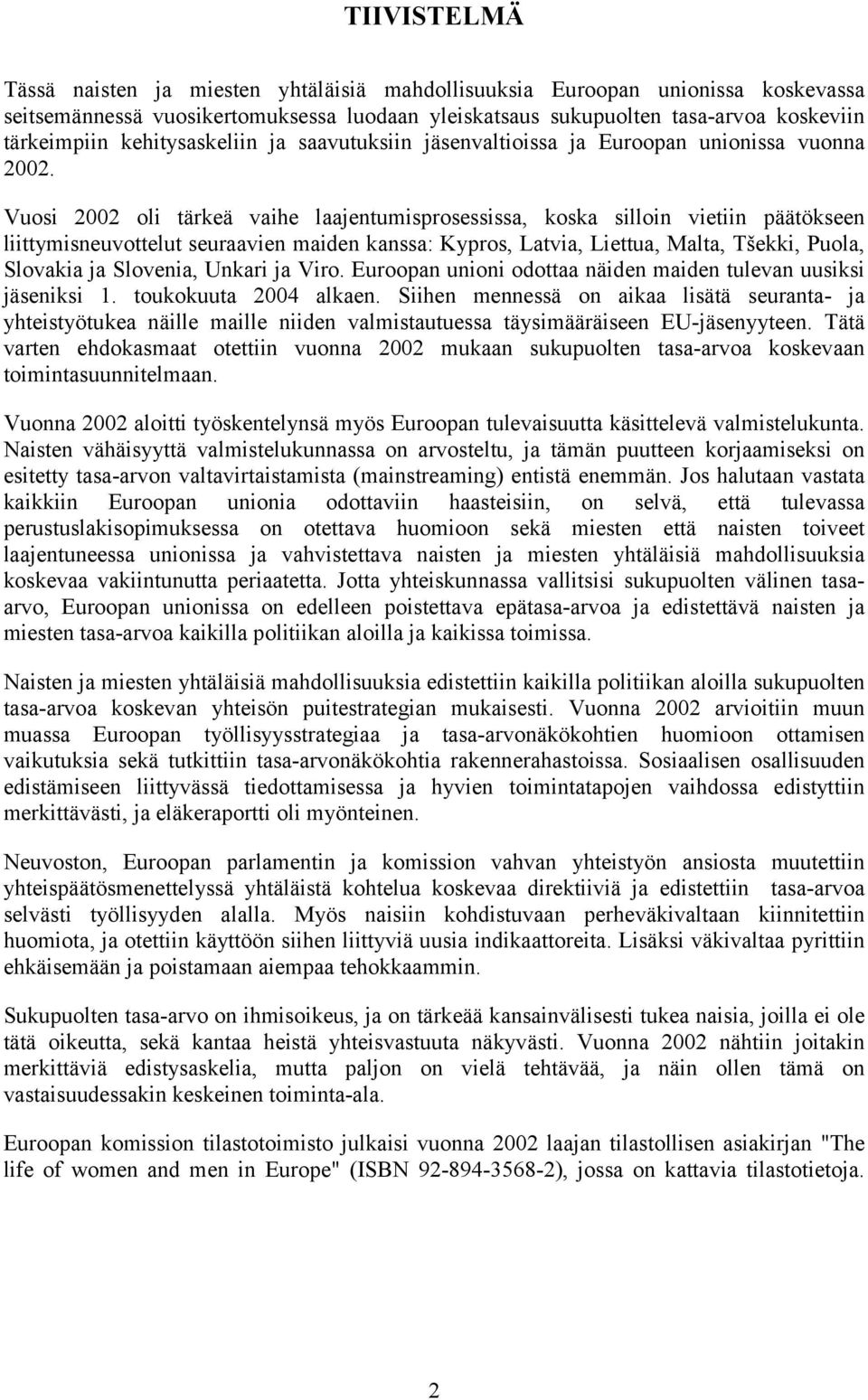 Vuosi 2002 oli tärkeä vaihe laajentumisprosessissa, koska silloin vietiin päätökseen liittymisneuvottelut seuraavien maiden kanssa: Kypros, Latvia, Liettua, Malta, Tšekki, Puola, Slovakia ja