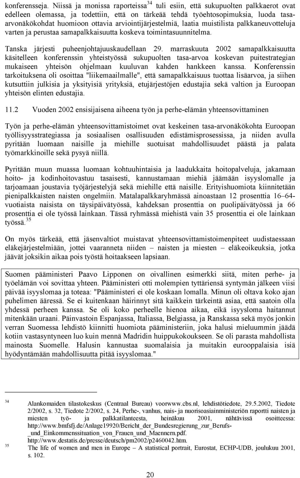 arviointijärjestelmiä, laatia muistilista palkkaneuvotteluja varten ja perustaa samapalkkaisuutta koskeva toimintasuunnitelma. Tanska järjesti puheenjohtajuuskaudellaan 29.