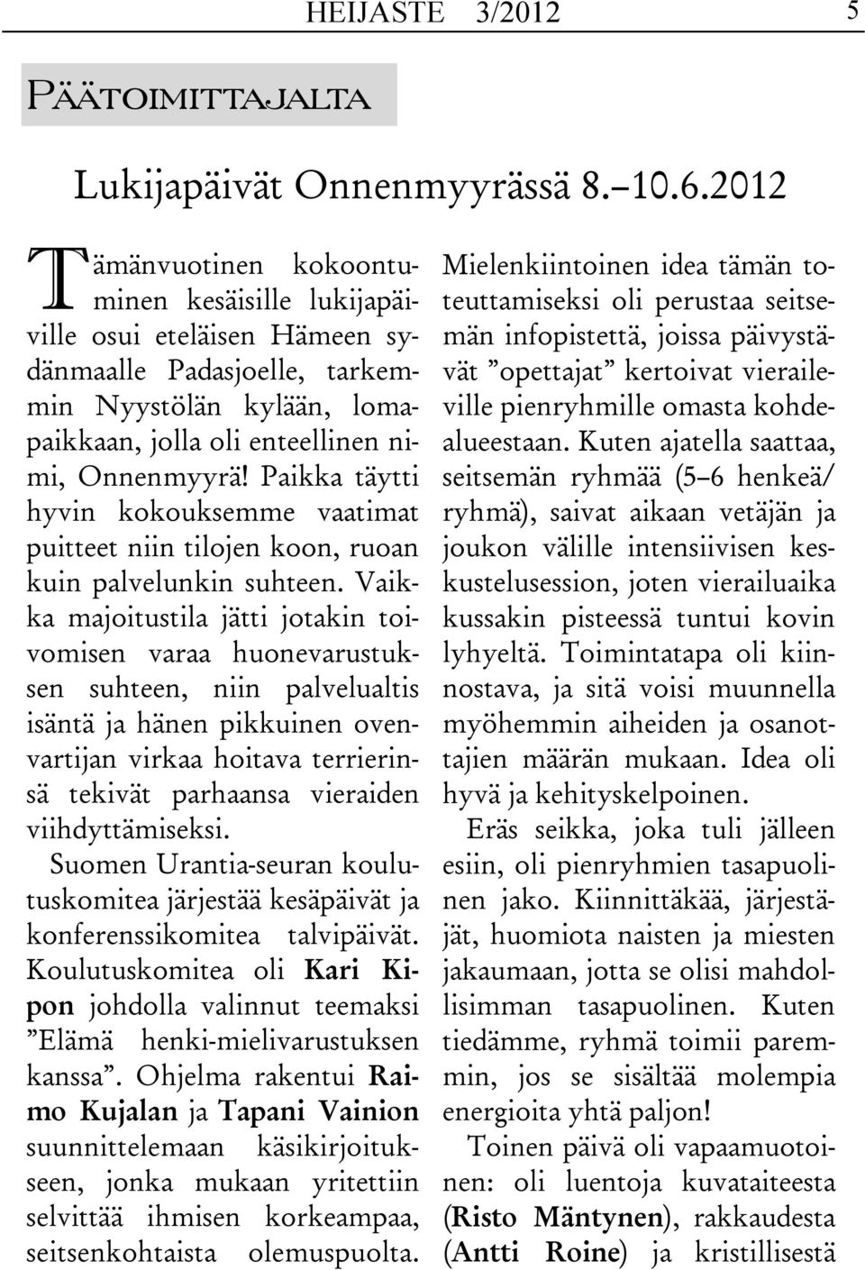 Paikka täytti hyvin kokouksemme vaatimat puitteet niin tilojen koon, ruoan kuin palvelunkin suhteen.