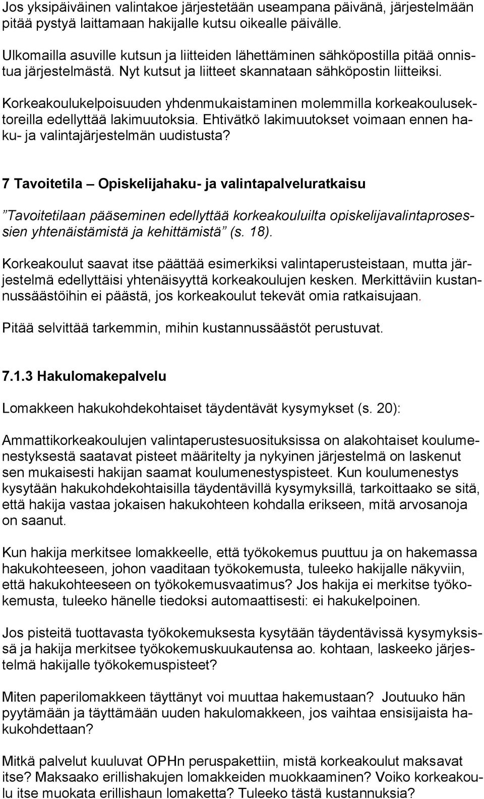 Korkeakoulukelpoisuuden yhdenmukaistaminen molemmilla korkeakoulusektoreilla edellyttää lakimuutoksia. Ehtivätkö lakimuutokset voimaan ennen haku- ja valintajärjestelmän uudistusta?