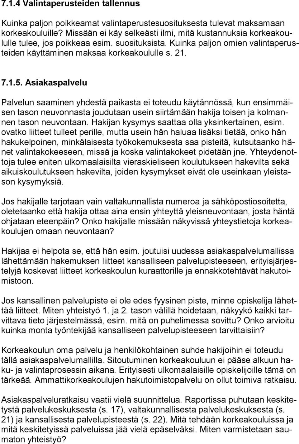 Asiakaspalvelu Palvelun saaminen yhdestä paikasta ei toteudu käytännössä, kun ensimmäisen tason neuvonnasta joudutaan usein siirtämään hakija toisen ja kolmannen tason neuvontaan.