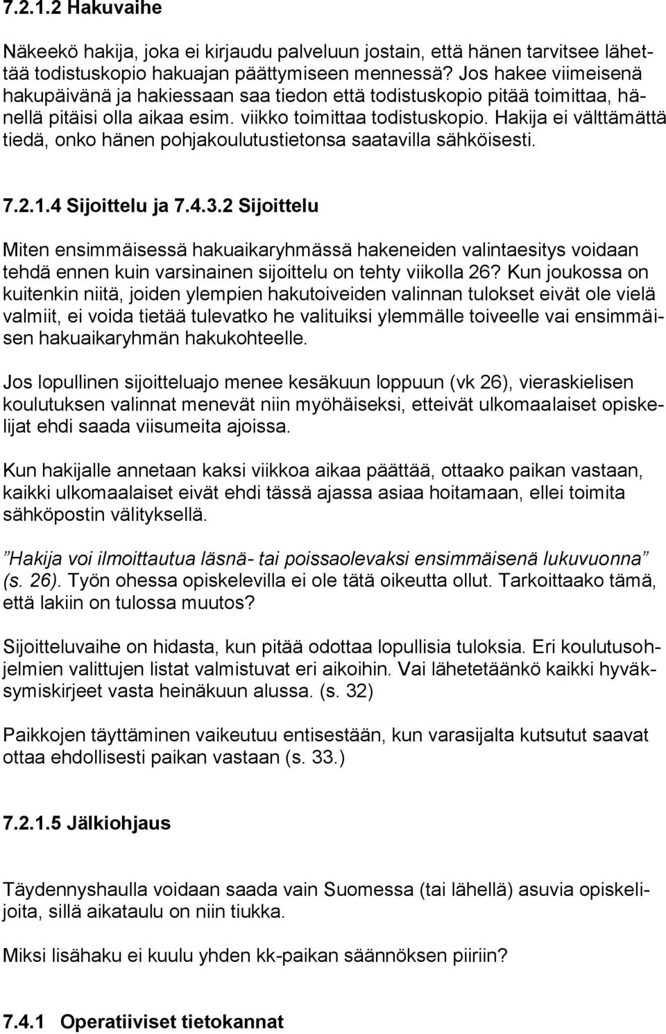 Hakija ei välttämättä tiedä, onko hänen pohjakoulutustietonsa saatavilla sähköisesti. 7.2.1.4 Sijoittelu ja 7.4.3.