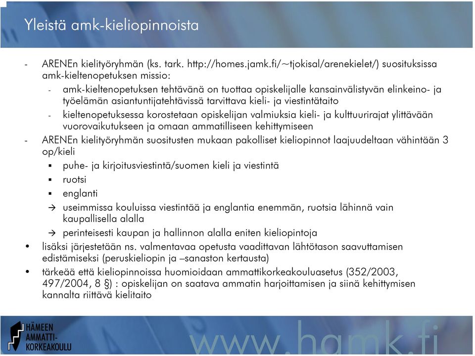tarvittava kieli- ja viestintätaito - kieltenopetuksessa korostetaan opiskelijan valmiuksia kieli- ja kulttuurirajat ylittävään vuorovaikutukseen ja omaan ammatilliseen kehittymiseen - ARENEn