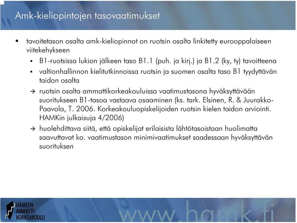 2 (ky, ty) tavoitteena valtionhallinnon kielitutkinnoissa ruotsin ja suomen osalta taso B1 tyydyttävän taidon osalta ruotsin osalta ammattikorkeakouluissa vaatimustasona