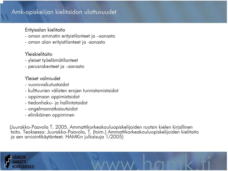 oppimaan oppimistaidot - tiedonhaku- ja hallintataidot - ongelmanratkaisutaidot - elinikäinen oppiminen (Juurakko-Paavola T. 2005.
