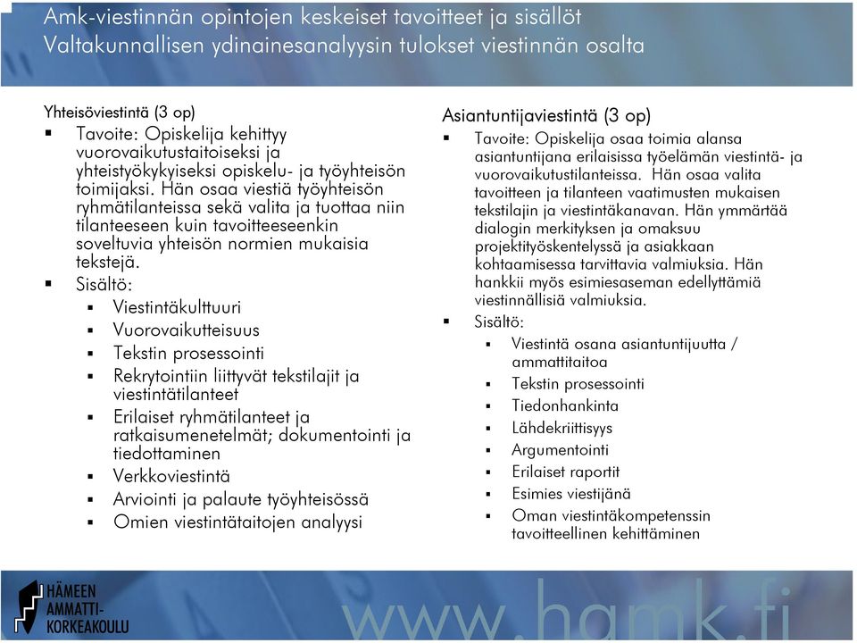 Hän osaa viestiä työyhteisön ryhmätilanteissa sekä valita ja tuottaa niin tilanteeseen kuin tavoitteeseenkin soveltuvia yhteisön normien mukaisia tekstejä.