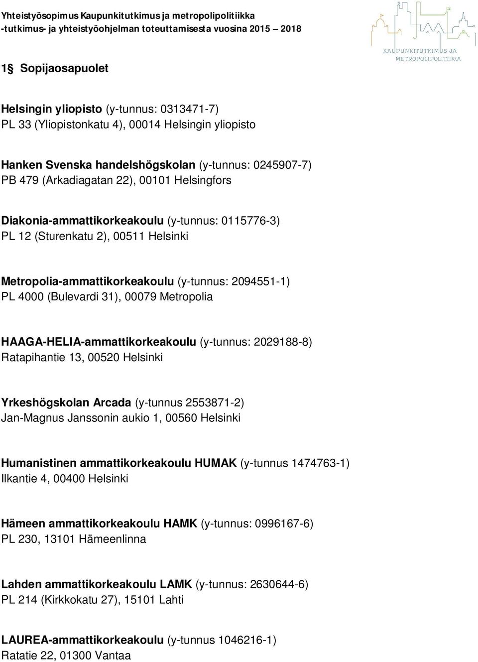 HAAGA-HELIA-ammattikorkeakoulu (y-tunnus: 2029188-8) Ratapihantie 13, 00520 Helsinki Yrkeshögskolan Arcada (y-tunnus 2553871-2) Jan-Magnus Janssonin aukio 1, 00560 Helsinki Humanistinen