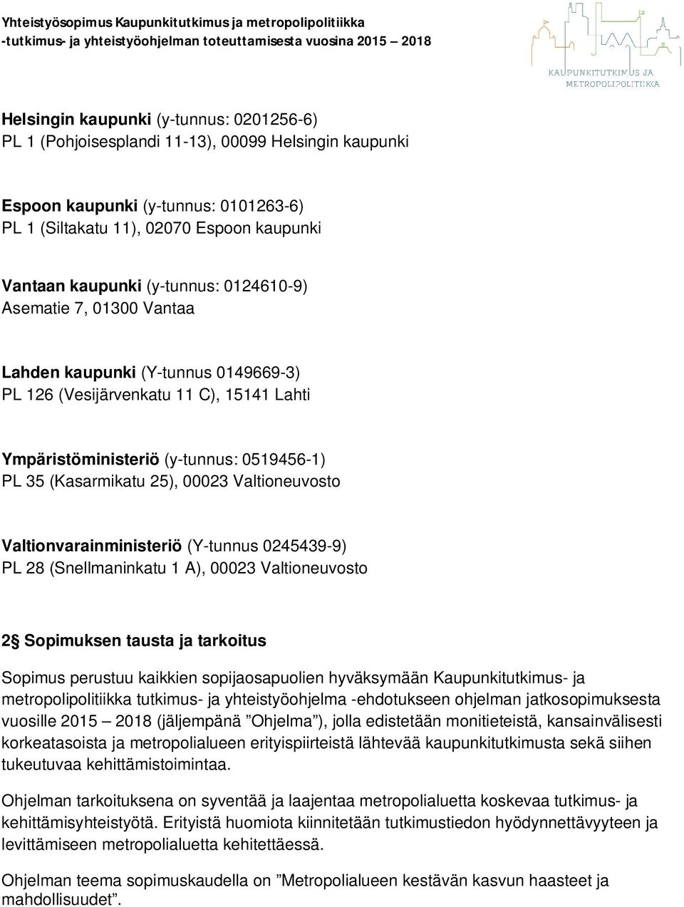 Valtioneuvosto Valtionvarainministeriö (Y-tunnus 0245439-9) PL 28 (Snellmaninkatu 1 A), 00023 Valtioneuvosto 2 Sopimuksen tausta ja tarkoitus Sopimus perustuu kaikkien sopijaosapuolien hyväksymään