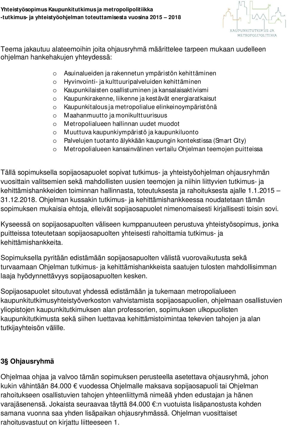 elinkeinoympäristönä o Maahanmuutto ja monikulttuurisuus o Metropolialueen hallinnan uudet muodot o Muuttuva kaupunkiympäristö ja kaupunkiluonto o Palvelujen tuotanto älykkään kaupungin kontekstissa