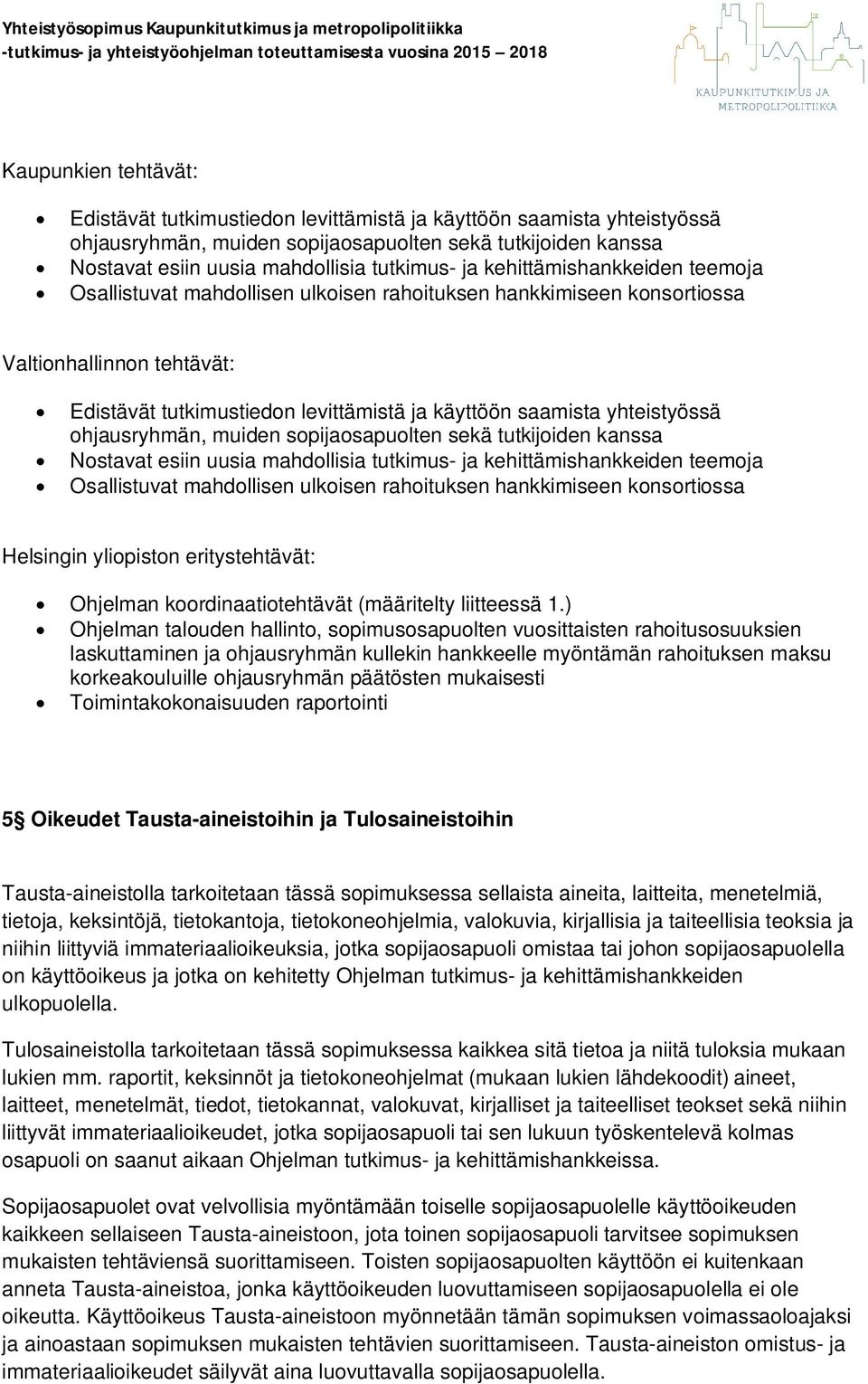 yhteistyössä ohjausryhmän, muiden sopijaosapuolten sekä tutkijoiden kanssa Nostavat esiin uusia mahdollisia tutkimus- ja kehittämishankkeiden teemoja Osallistuvat mahdollisen ulkoisen rahoituksen