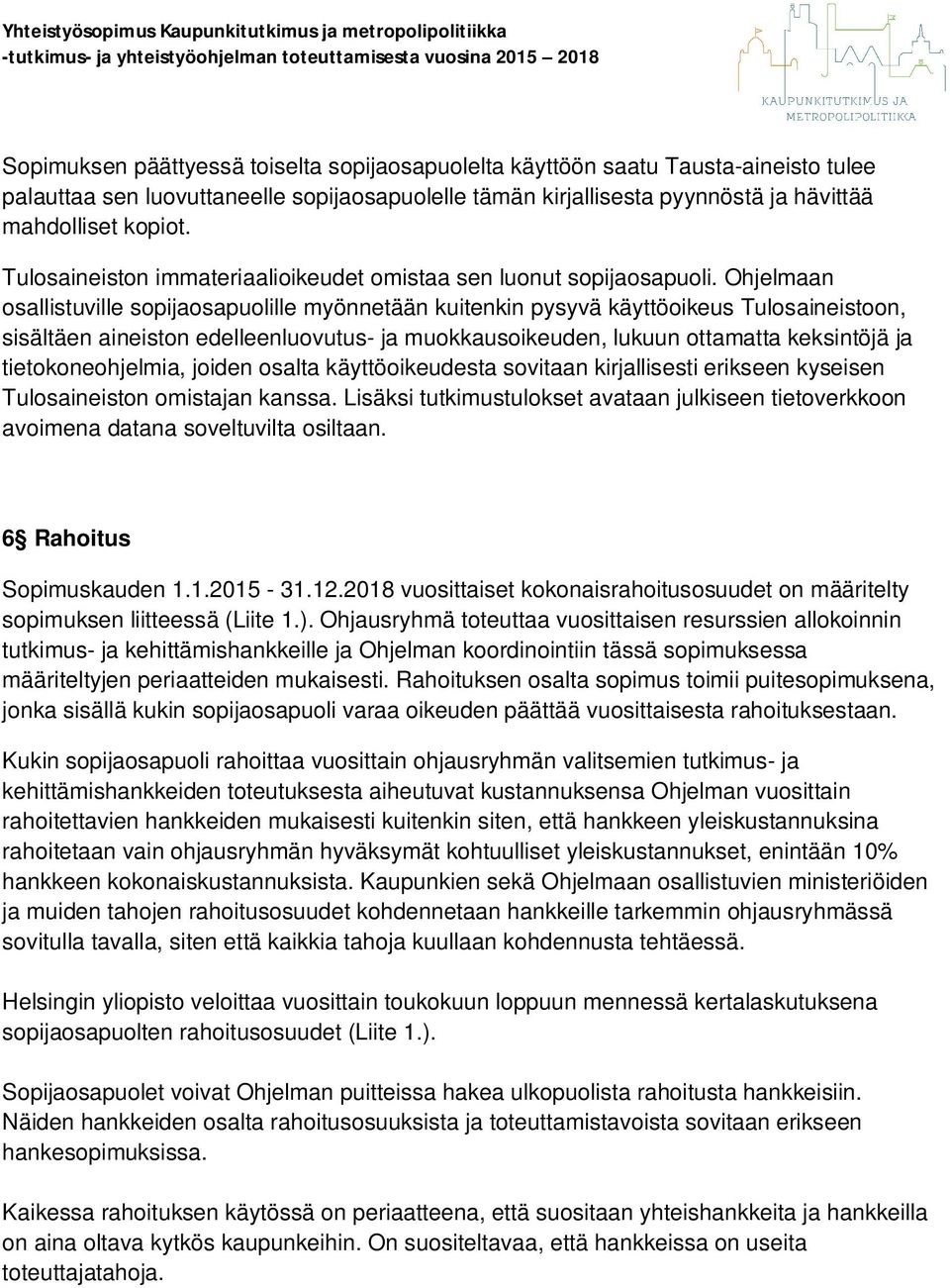 Ohjelmaan osallistuville sopijaosapuolille myönnetään kuitenkin pysyvä käyttöoikeus Tulosaineistoon, sisältäen aineiston edelleenluovutus- ja muokkausoikeuden, lukuun ottamatta keksintöjä ja