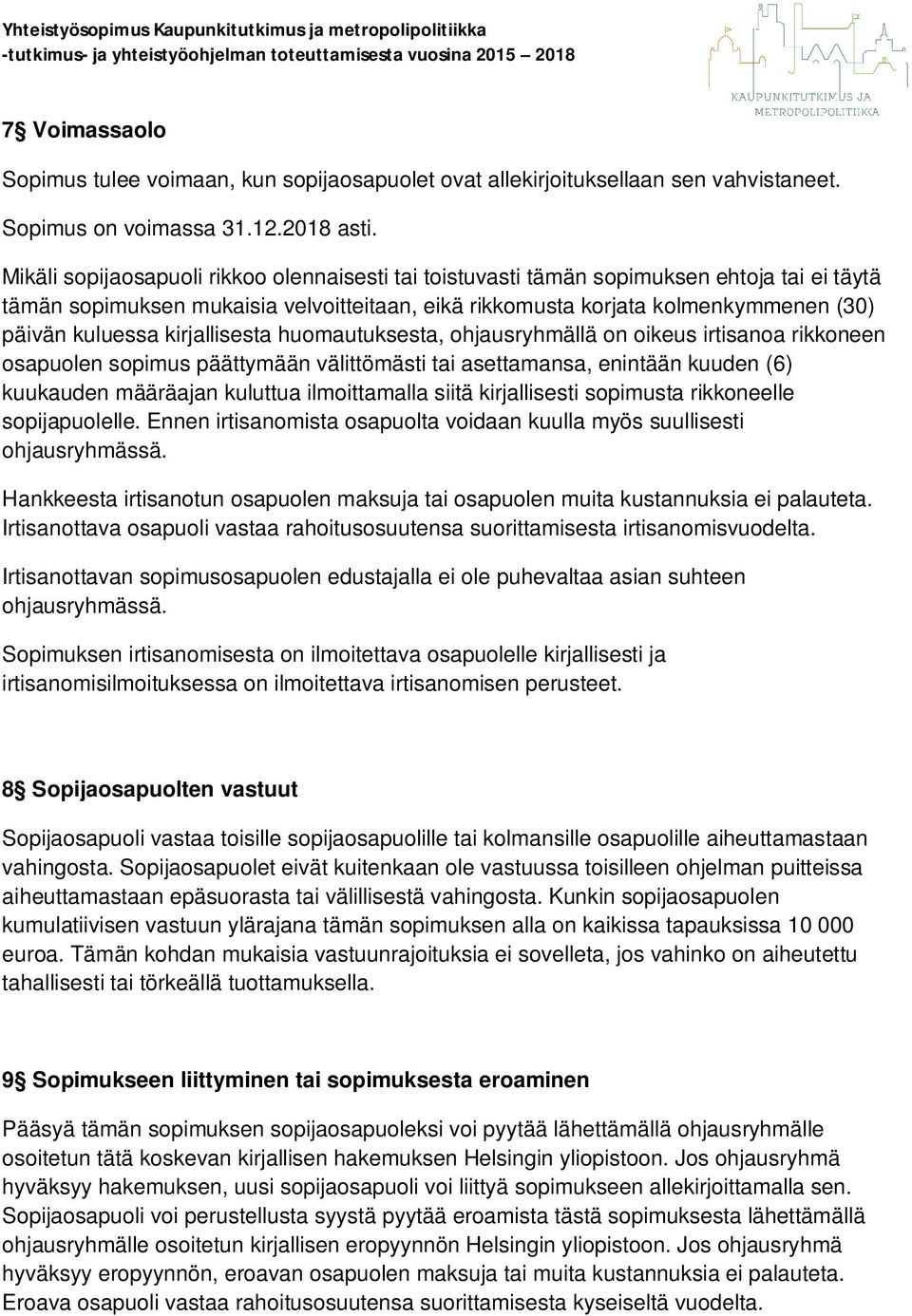 kirjallisesta huomautuksesta, ohjausryhmällä on oikeus irtisanoa rikkoneen osapuolen sopimus päättymään välittömästi tai asettamansa, enintään kuuden (6) kuukauden määräajan kuluttua ilmoittamalla