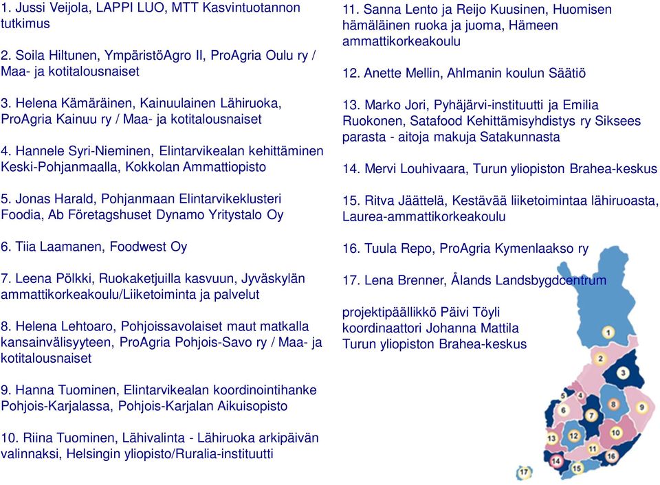 Jonas Harald, Pohjanmaan Elintarvikeklusteri Foodia, Ab Företagshuset Dynamo Yritystalo Oy 6. Tiia Laamanen, Foodwest Oy 7.