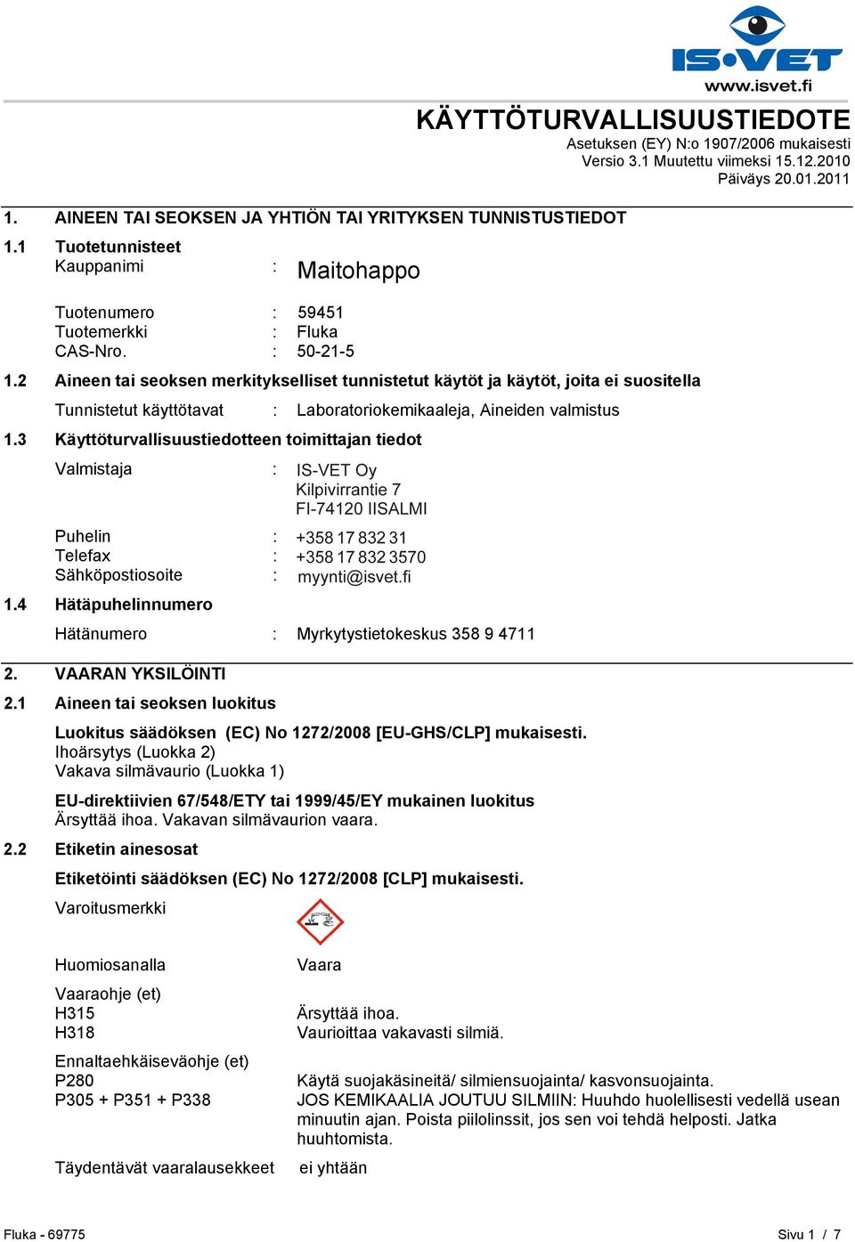 2 Aineen tai seoksen merkitykselliset tunnistetut käytöt ja käytöt, joita ei suositella Tunnistetut käyttötavat : Laboratoriokemikaaleja, Aineiden valmistus 1.