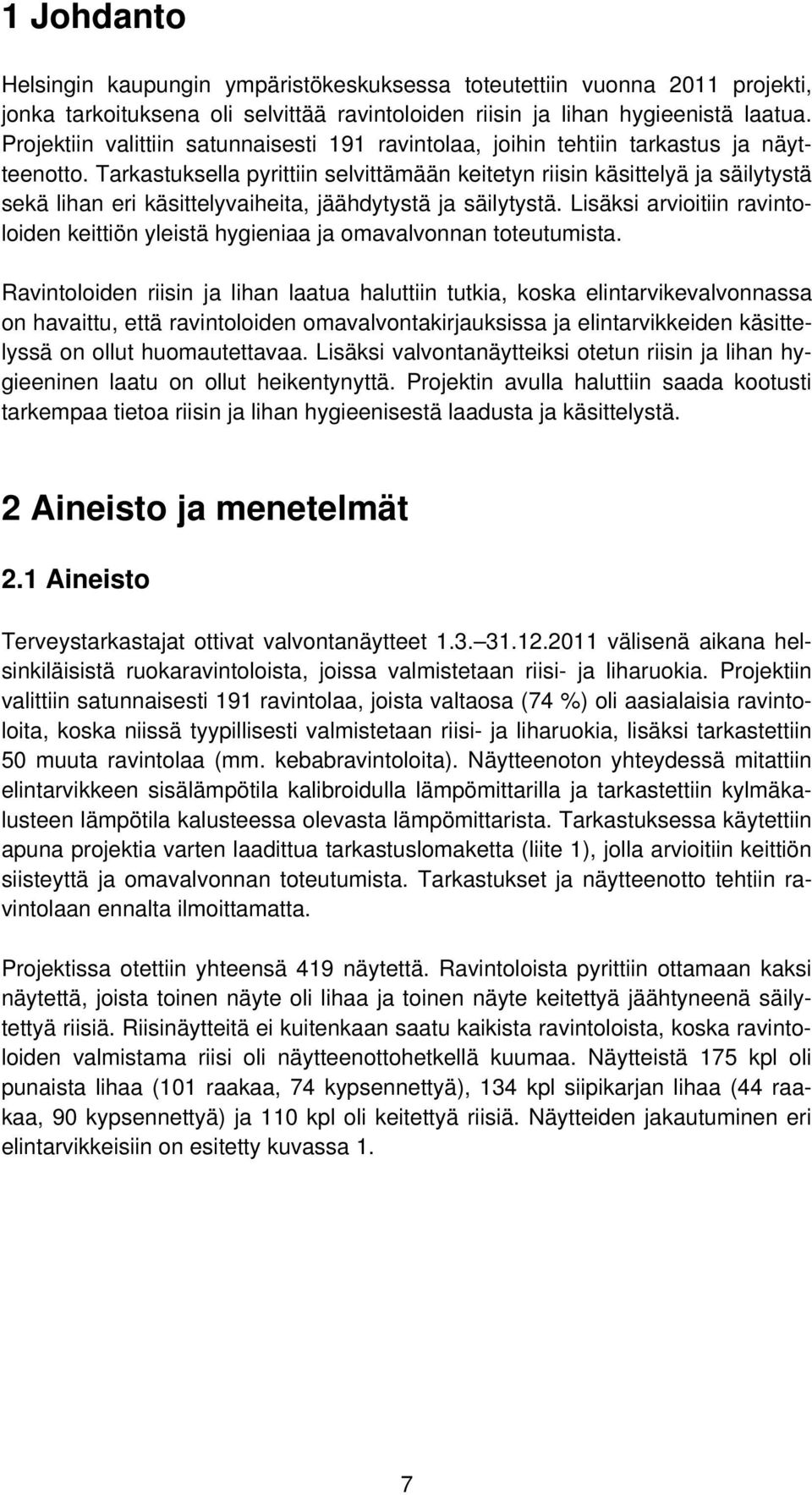 Tarkastuksella pyrittiin selvittämään keitetyn riisin käsittelyä ja säilytystä sekä lihan eri käsittelyvaiheita, jäähdytystä ja säilytystä.