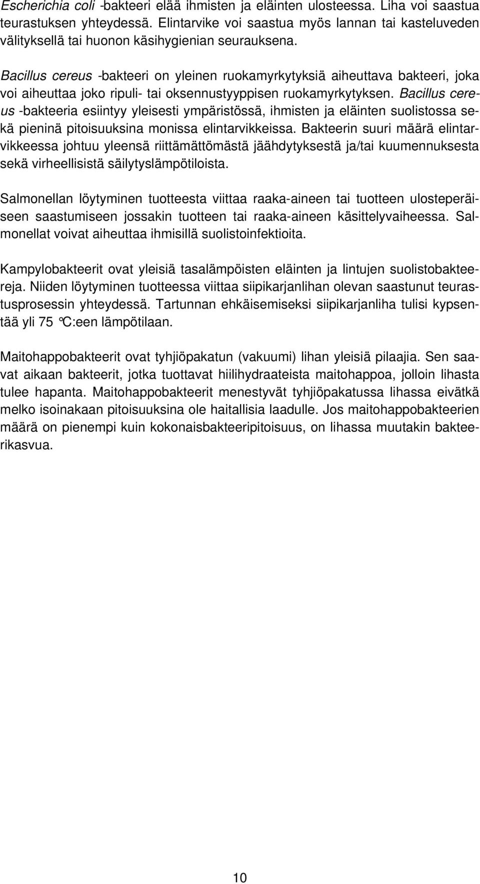 Bacillus cereus -bakteeri on yleinen ruokamyrkytyksiä aiheuttava bakteeri, joka voi aiheuttaa joko ripuli- tai oksennustyyppisen ruokamyrkytyksen.