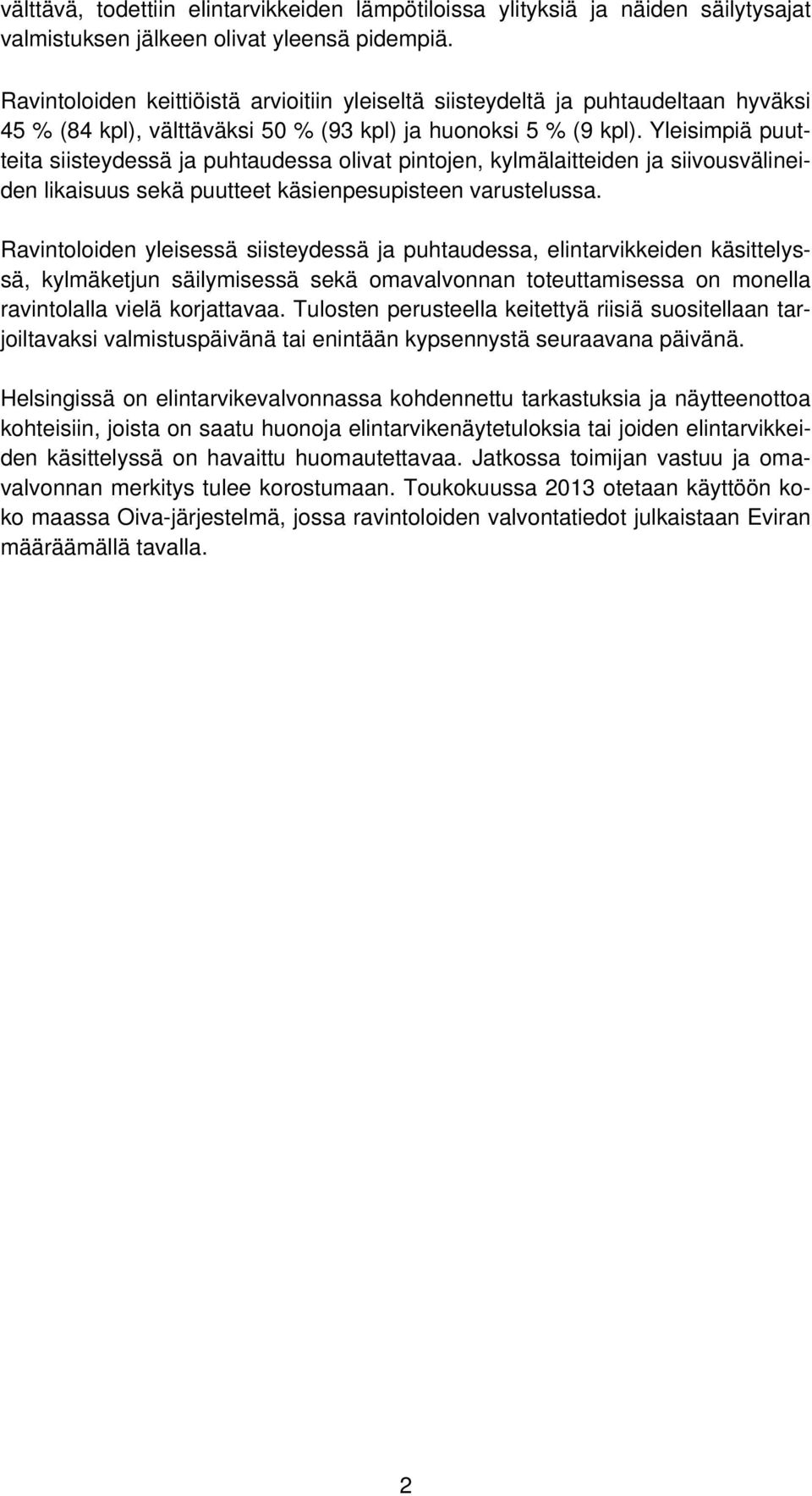 Yleisimpiä puutteita siisteydessä ja puhtaudessa olivat pintojen, kylmälaitteiden ja siivousvälineiden likaisuus sekä puutteet käsienpesupisteen varustelussa.