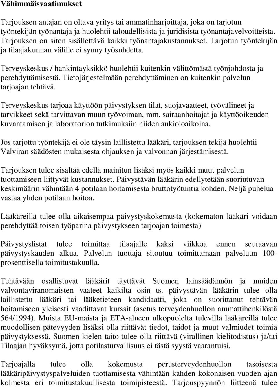 Terveyskeskus / hankintayksikkö huolehtii kuitenkin välittömästä työnjohdosta ja perehdyttämisestä. Tietojärjestelmään perehdyttäminen on kuitenkin palvelun tarjoajan tehtävä.