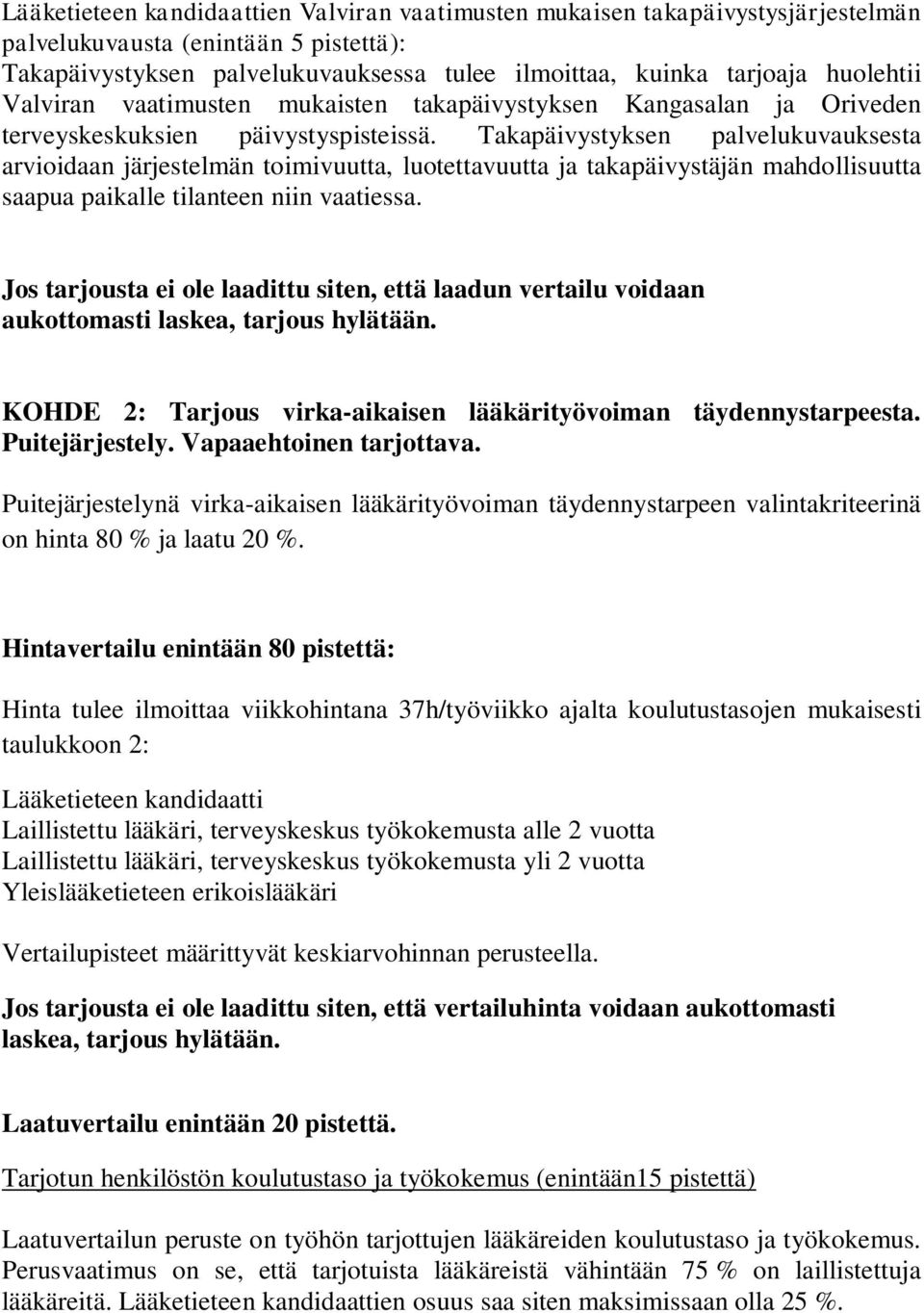 Takapäivystyksen palvelukuvauksesta arvioidaan järjestelmän toimivuutta, luotettavuutta ja takapäivystäjän mahdollisuutta saapua paikalle tilanteen niin vaatiessa.