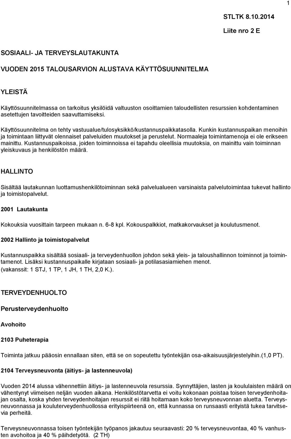 resurssien kohdentaminen asetettujen tavoitteiden saavuttamiseksi. Käyttösuunnitelma on tehty vastuualue/tulosyksikkö/kustannuspaikkatasolla.