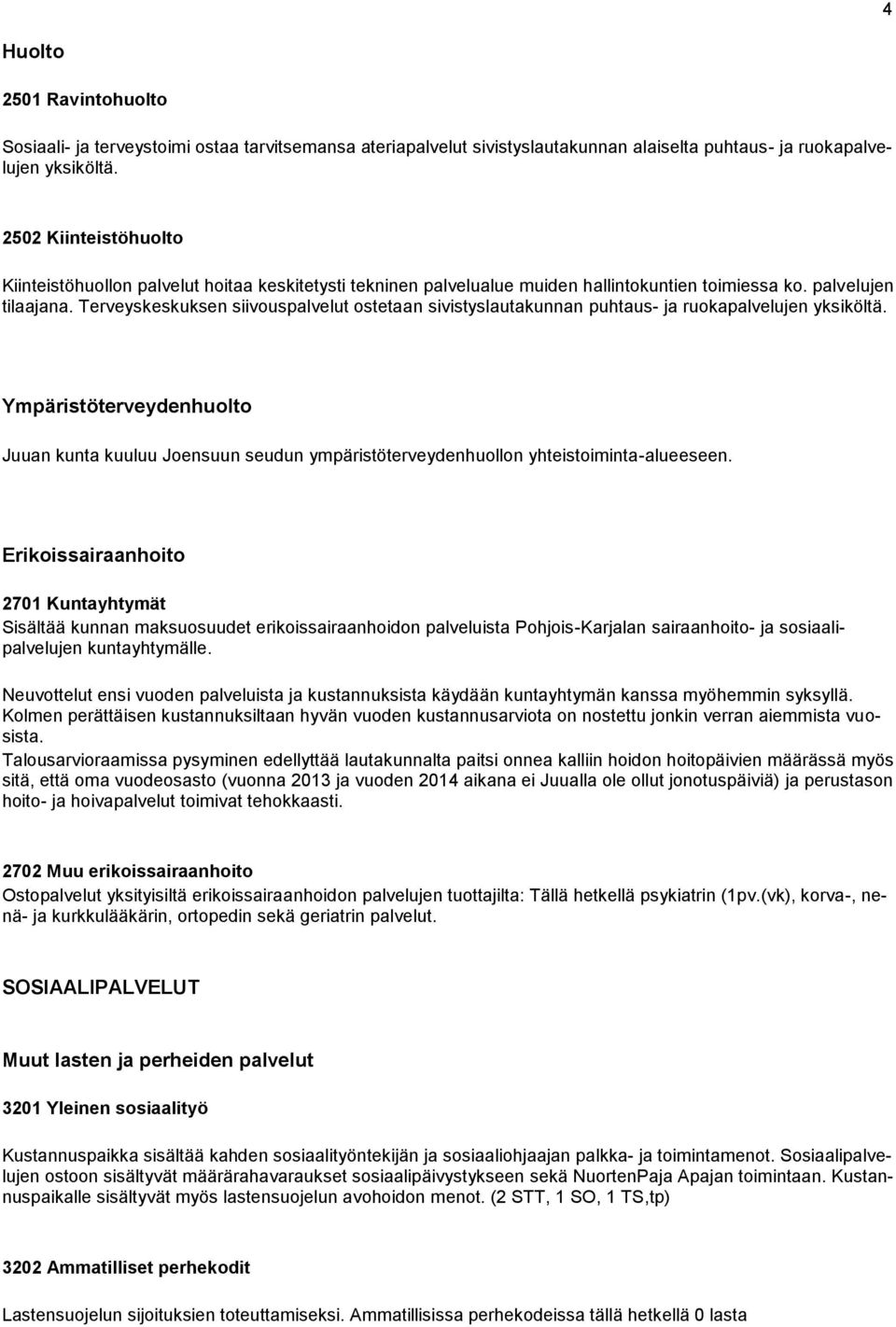 Terveyskeskuksen siivouspalvelut ostetaan sivistyslautakunnan puhtaus- ja ruokapalvelujen yksiköltä.