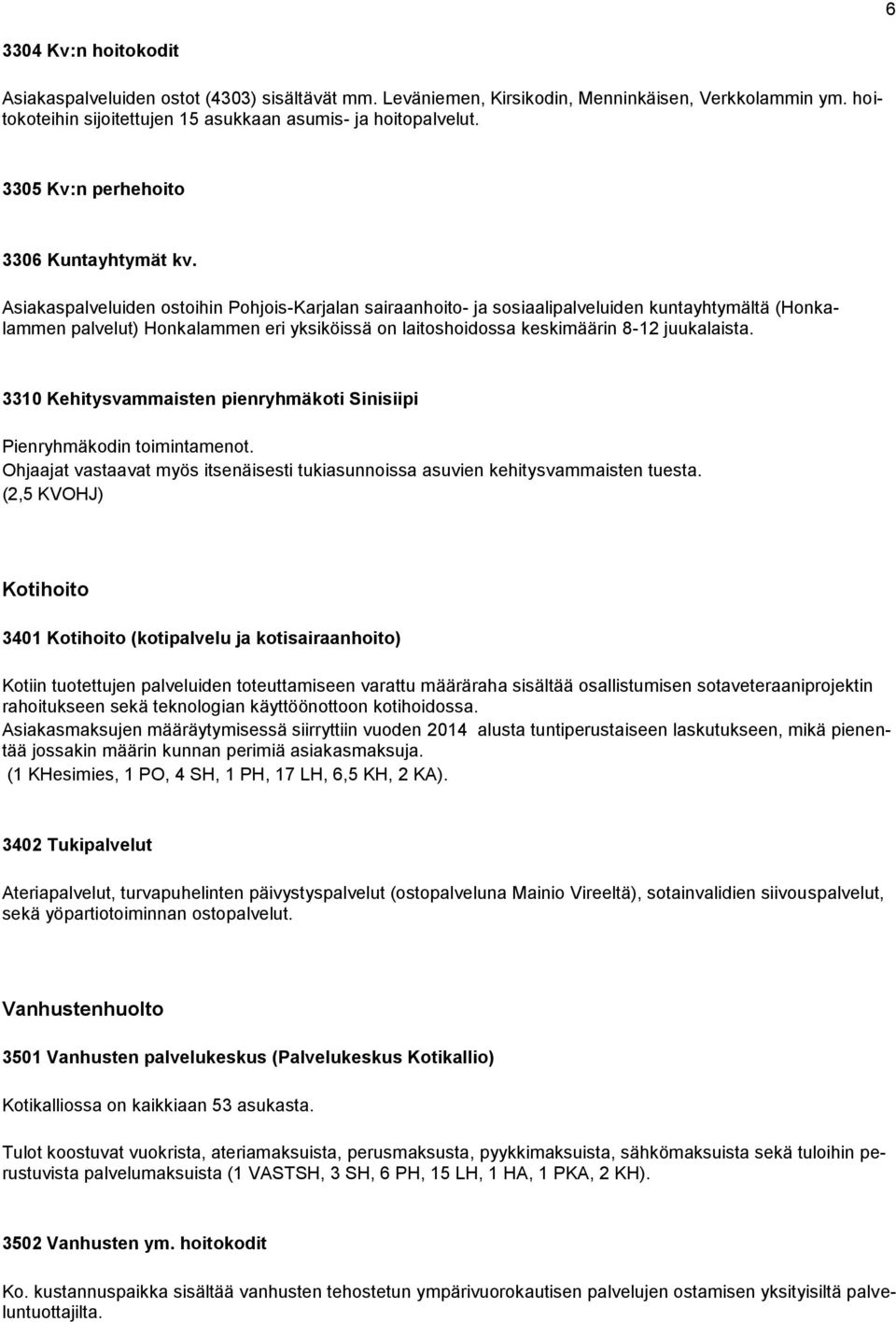 Asiakaspalveluiden ostoihin Pohjois-Karjalan sairaanhoito- ja sosiaalipalveluiden kuntayhtymältä (Honkalammen palvelut) Honkalammen eri yksiköissä on laitoshoidossa keskimäärin 8-12 juukalaista.