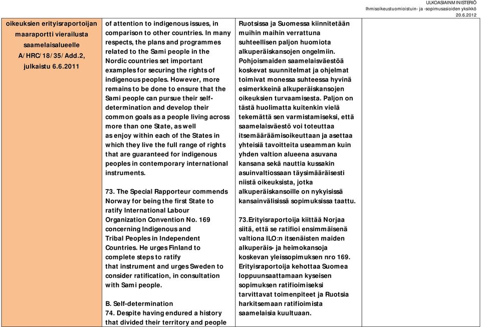 However, more remains to be done to ensure that the Sami people can pursue their selfdetermination and develop their common goals as a people living across more than one State, as well as enjoy