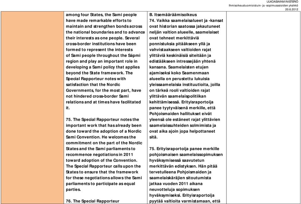 State framework. The Special Rapporteur notes with satisfaction that the Nordic Governments, for the most part, have not hindered cross-border Sami relations and at times have facilitated it. 75.