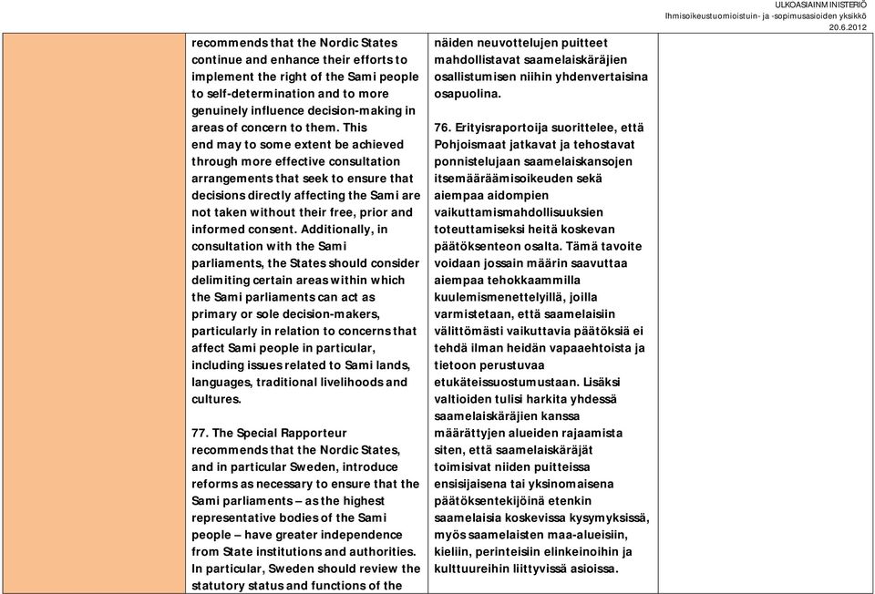 This end may to some extent be achieved through more effective consultation arrangements that seek to ensure that decisions directly affecting the Sami are not taken without their free, prior and