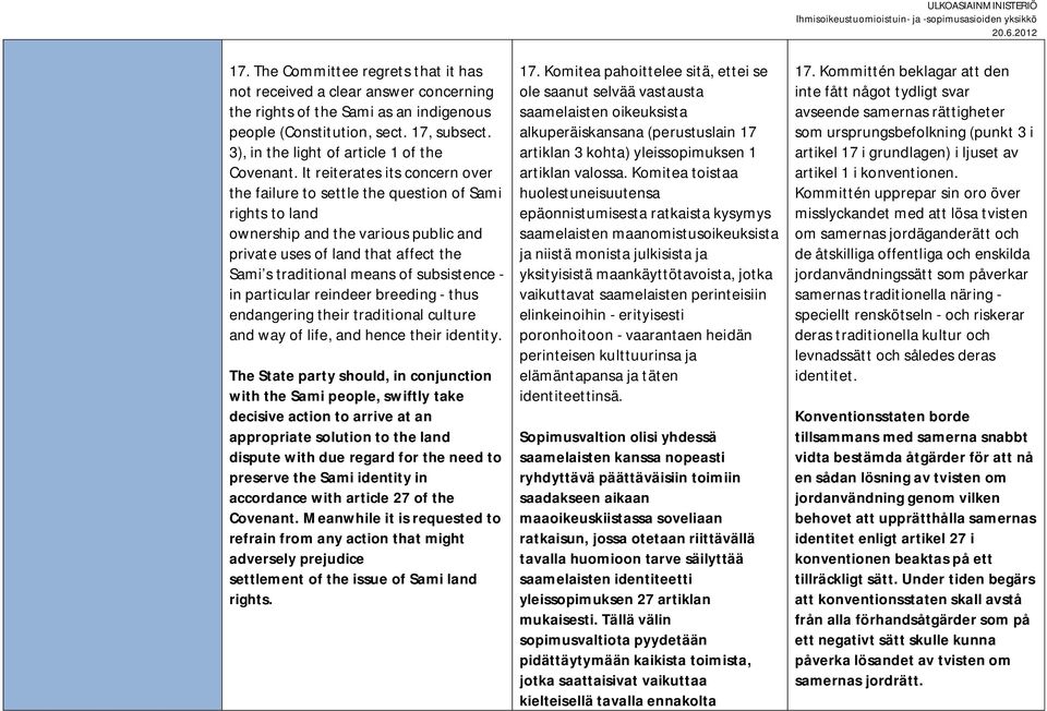 It reiterates its concern over the failure to settle the question of Sami rights to land ownership and the various public and private uses of land that affect the Sami s traditional means of