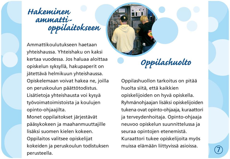 Monet oppilaitokset järjestävät pääsykokeen ja maahanmuuttajille lisäksi suomen kielen kokeen. Oppilaitos valitsee opiskelijat kokeiden ja peruskoulun todistuksen perusteella.