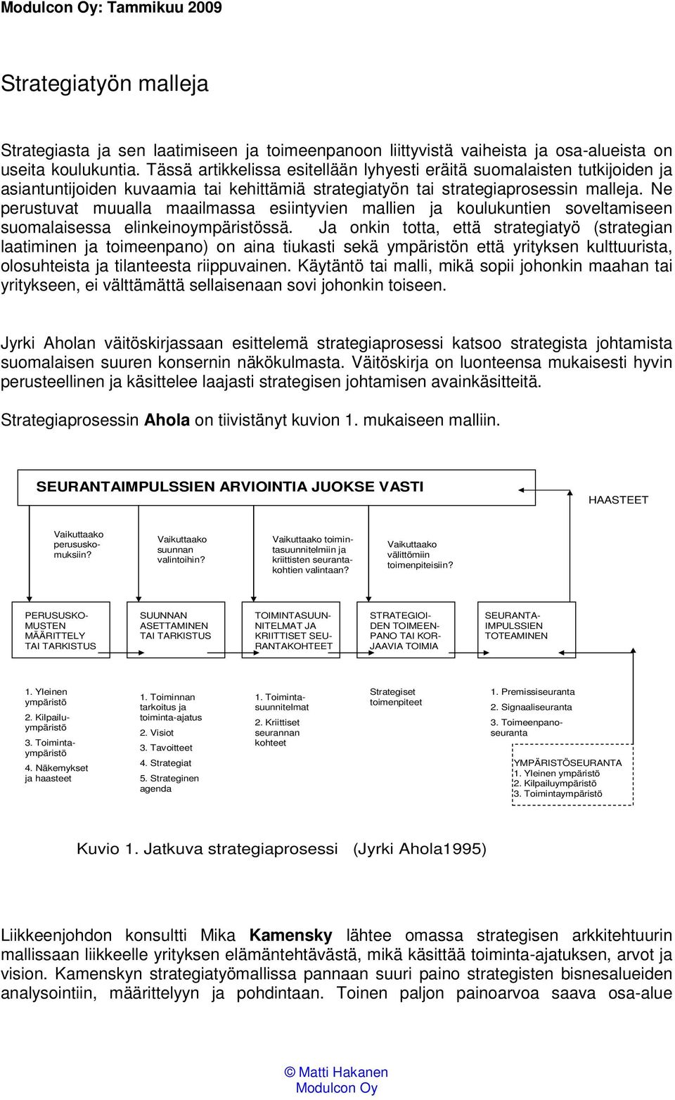 Ne perustuvat muualla maailmassa esiintyvien mallien ja koulukuntien soveltamiseen suomalaisessa elinkeinoympäristössä.