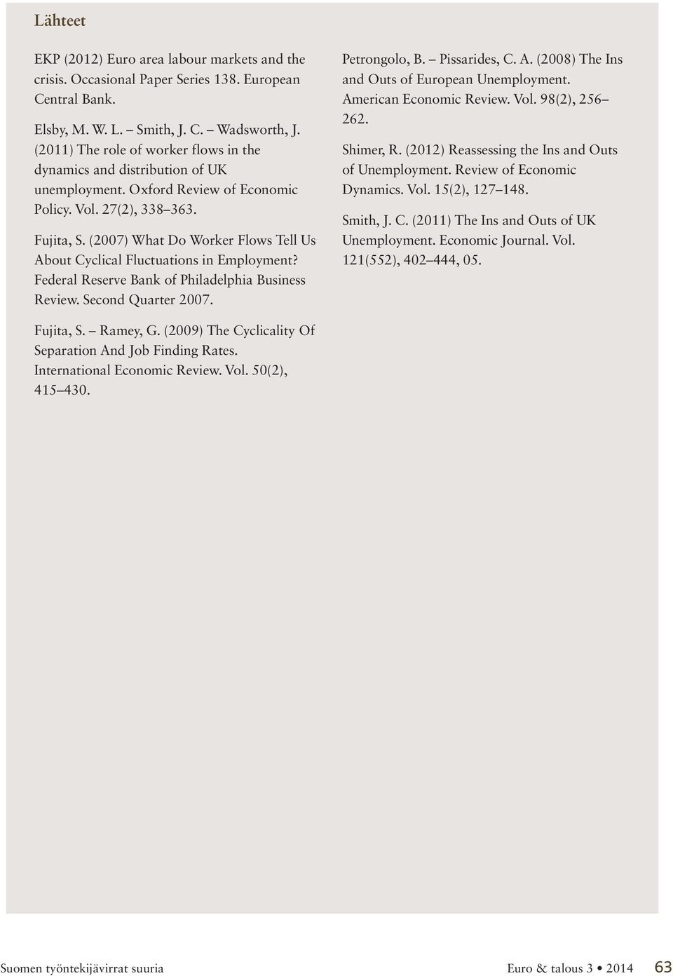 (007) What Do Worker Flows Tell Us About Cyclical Fluctuations in Employment? Federal Reserve Bank of Philadelphia Business Review. Second Quarter 007. Petrongolo, B. Pissarides, C. A. (008) The Ins and Outs of European Unemployment.