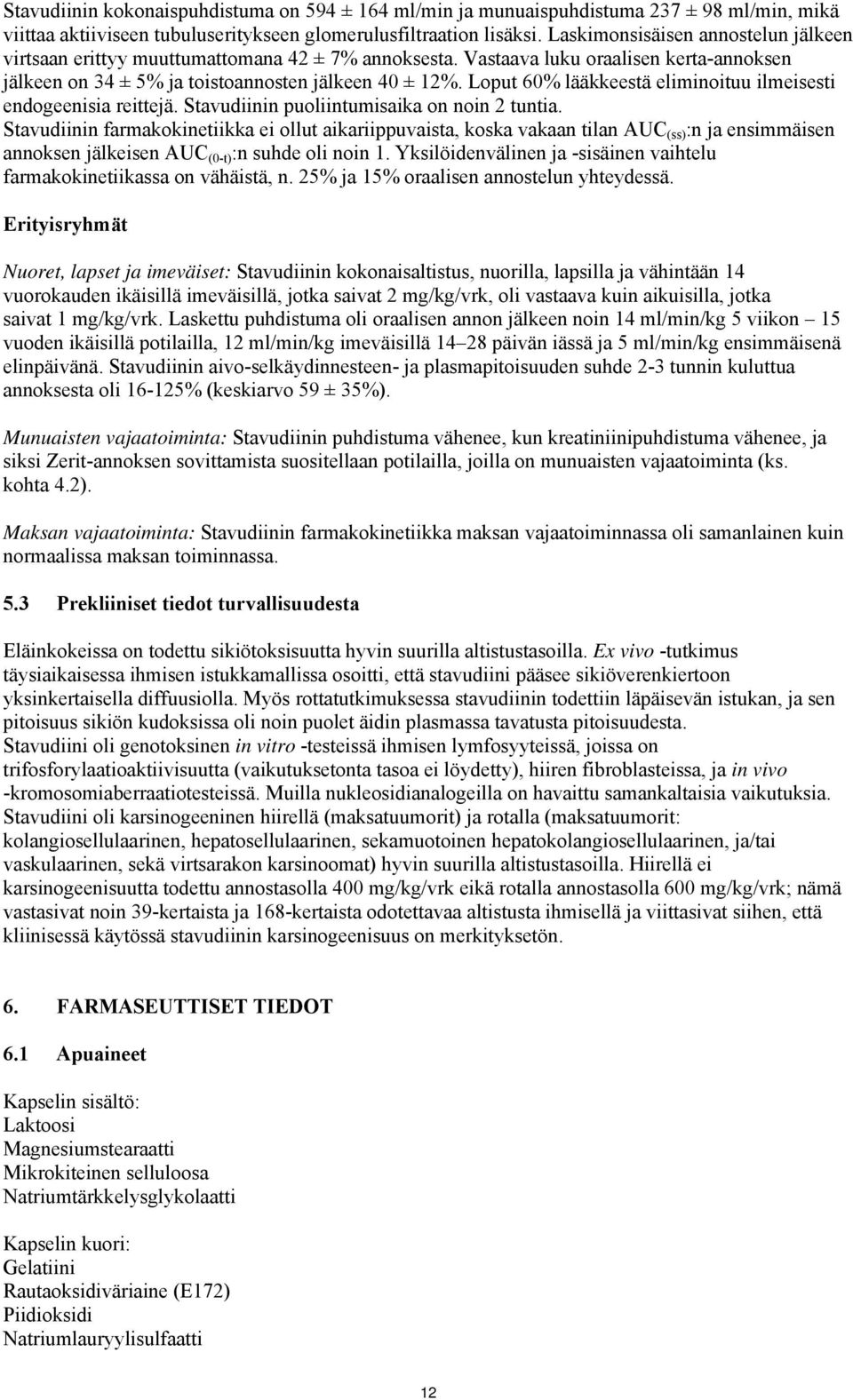 Loput 60% lääkkeestä eliminoituu ilmeisesti endogeenisia reittejä. Stavudiinin puoliintumisaika on noin 2 tuntia.