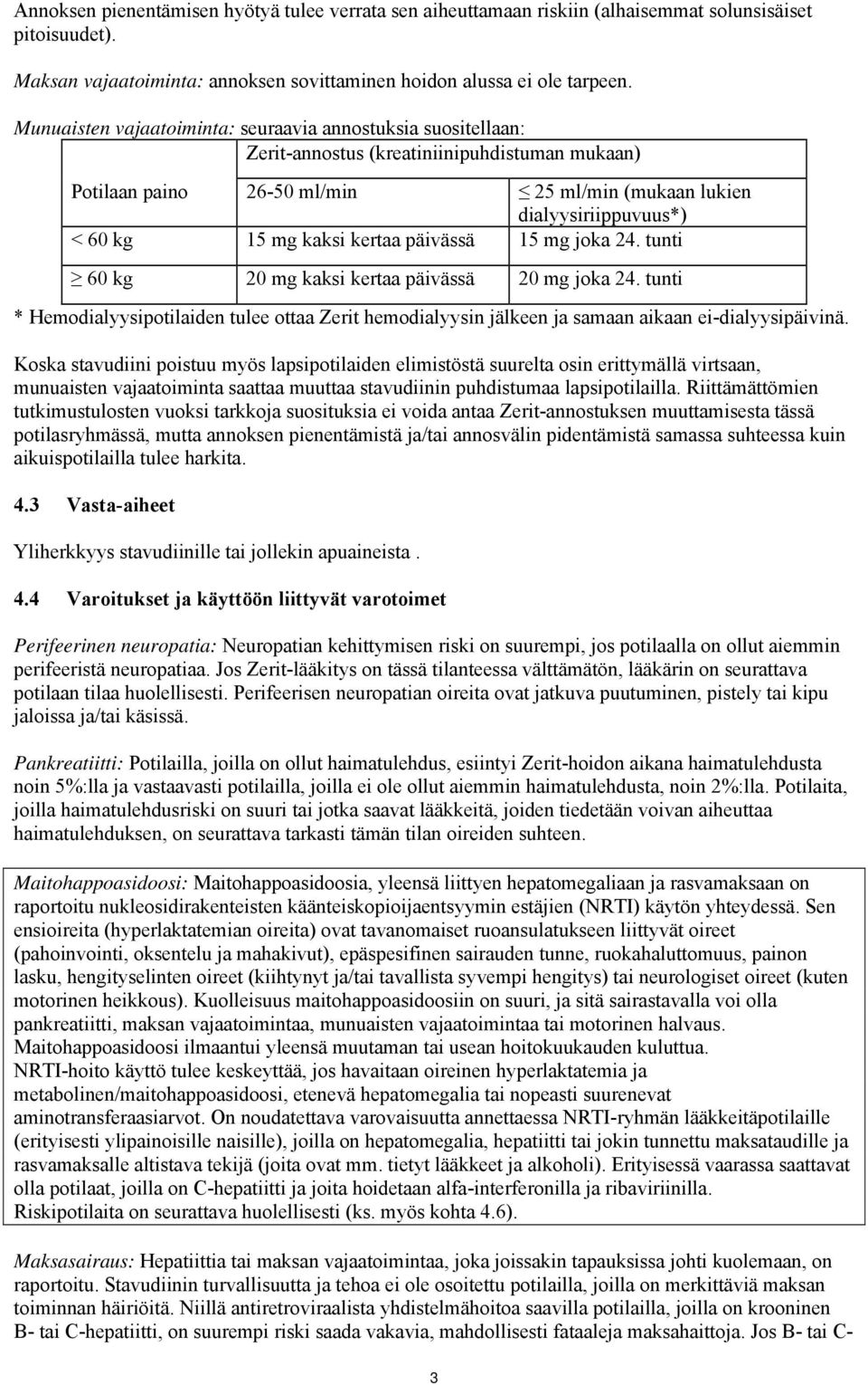 kaksi kertaa päivässä 15 mg joka 24. tunti 60 kg 20 mg kaksi kertaa päivässä 20 mg joka 24. tunti * Hemodialyysipotilaiden tulee ottaa Zerit hemodialyysin jälkeen ja samaan aikaan ei-dialyysipäivinä.