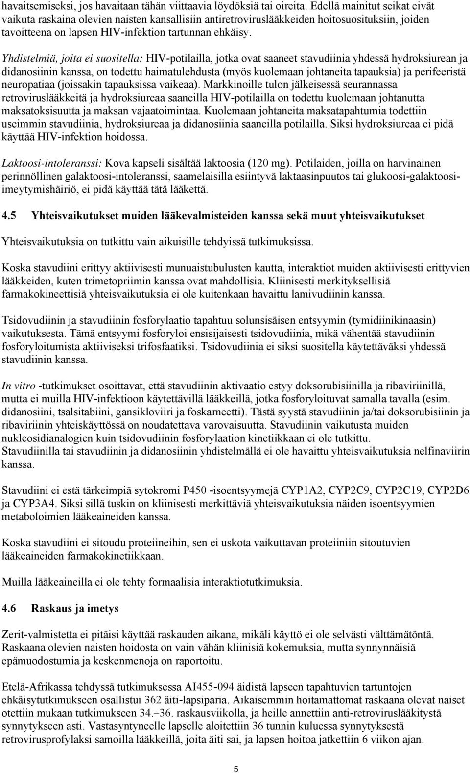 Yhdistelmiä, joita ei suositella: HIV-potilailla, jotka ovat saaneet stavudiinia yhdessä hydroksiurean ja didanosiinin kanssa, on todettu haimatulehdusta (myös kuolemaan johtaneita tapauksia) ja