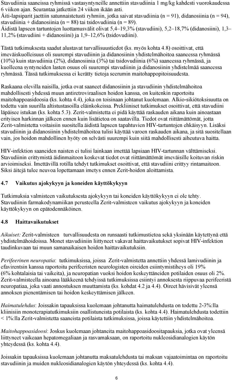 Äidistä lapseen tartuntojen luottamusvälit olivat 5,4 19,3% (stavudiini), 5,2 18,7% (didanosiini), 1,3 11,2% (stavudiini + didanosiini) ja 1,9 12,6% (tsidovudiini).