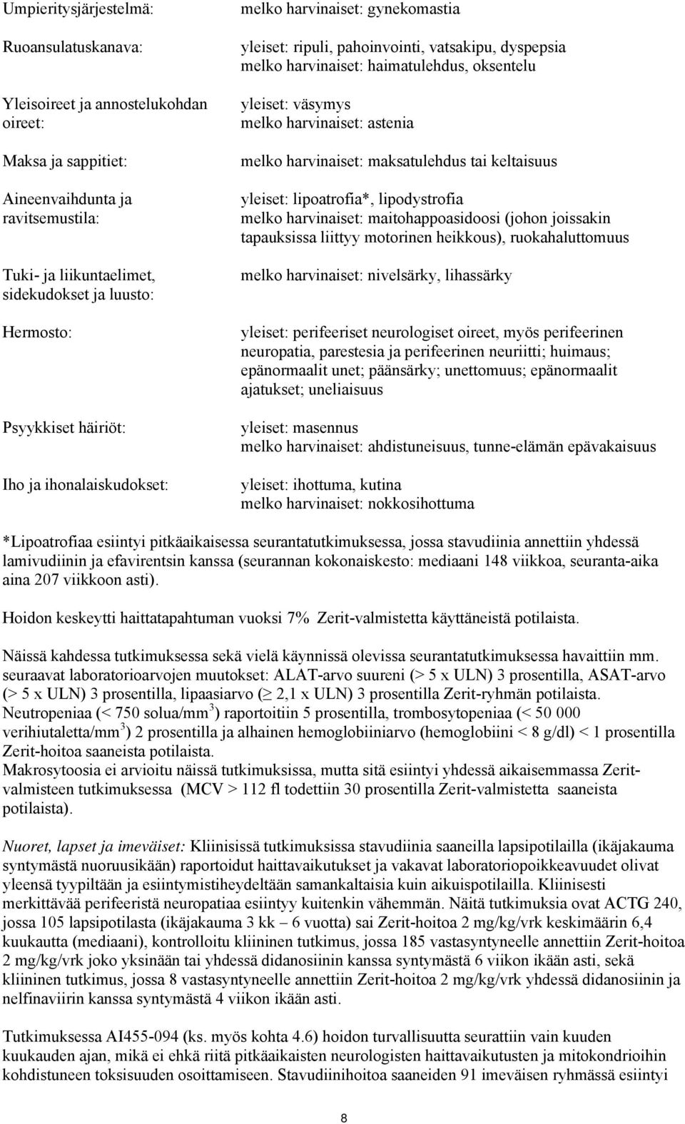 harvinaiset: astenia melko harvinaiset: maksatulehdus tai keltaisuus yleiset: lipoatrofia*, lipodystrofia melko harvinaiset: maitohappoasidoosi (johon joissakin tapauksissa liittyy motorinen