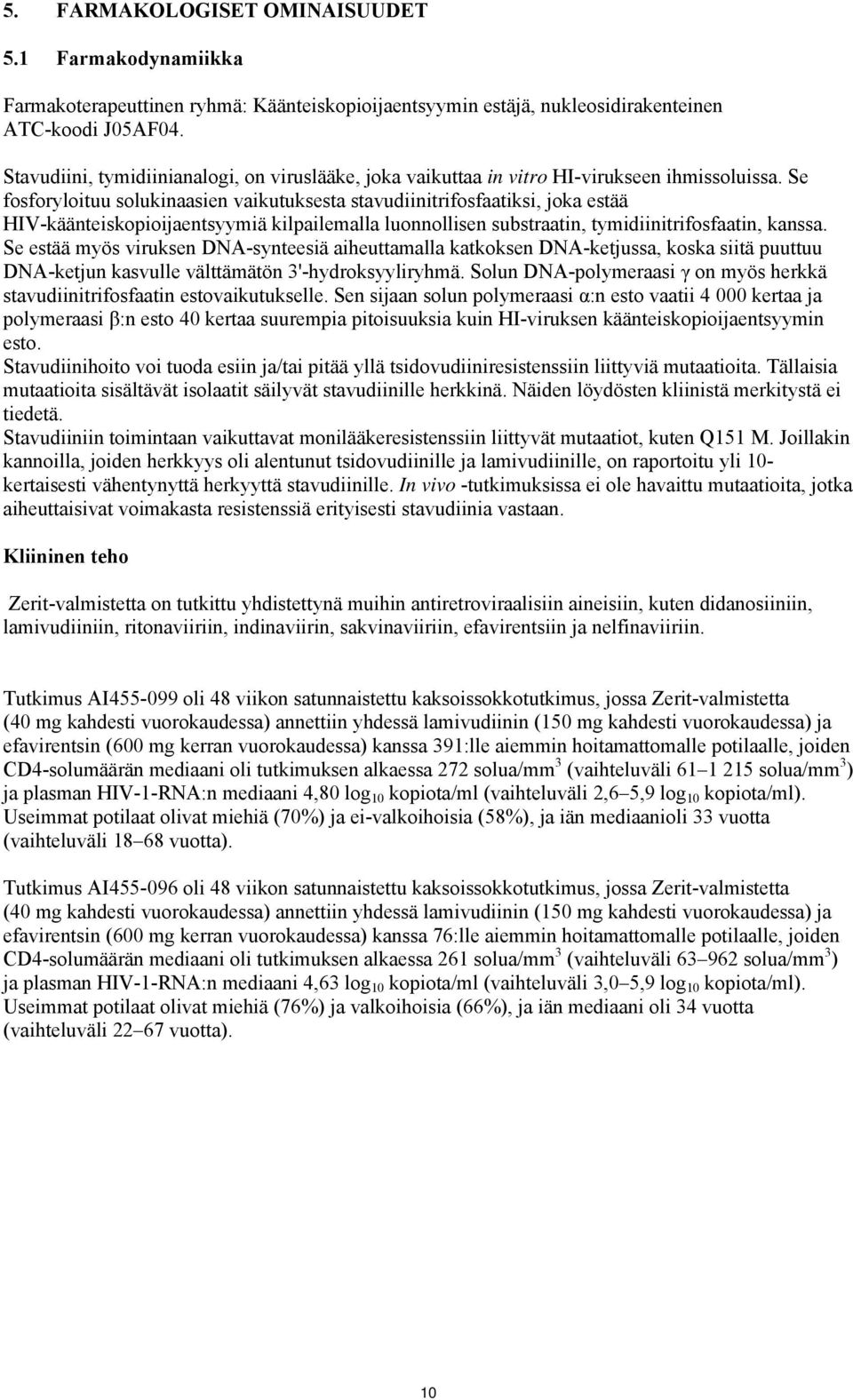 Se fosforyloituu solukinaasien vaikutuksesta stavudiinitrifosfaatiksi, joka estää HIV-käänteiskopioijaentsyymiä kilpailemalla luonnollisen substraatin, tymidiinitrifosfaatin, kanssa.