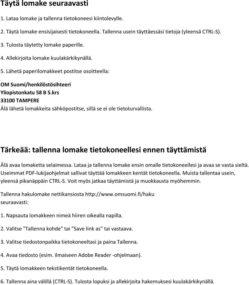 krs 33100 TAMPERE Älä lähetä lomakkeita sähköpostitse, sillä se ei ole tietoturvallista. Tärkeää: tallenna lomake tietokoneellesi ennen täyttämistä Älä avaa lomaketta selaimessa.