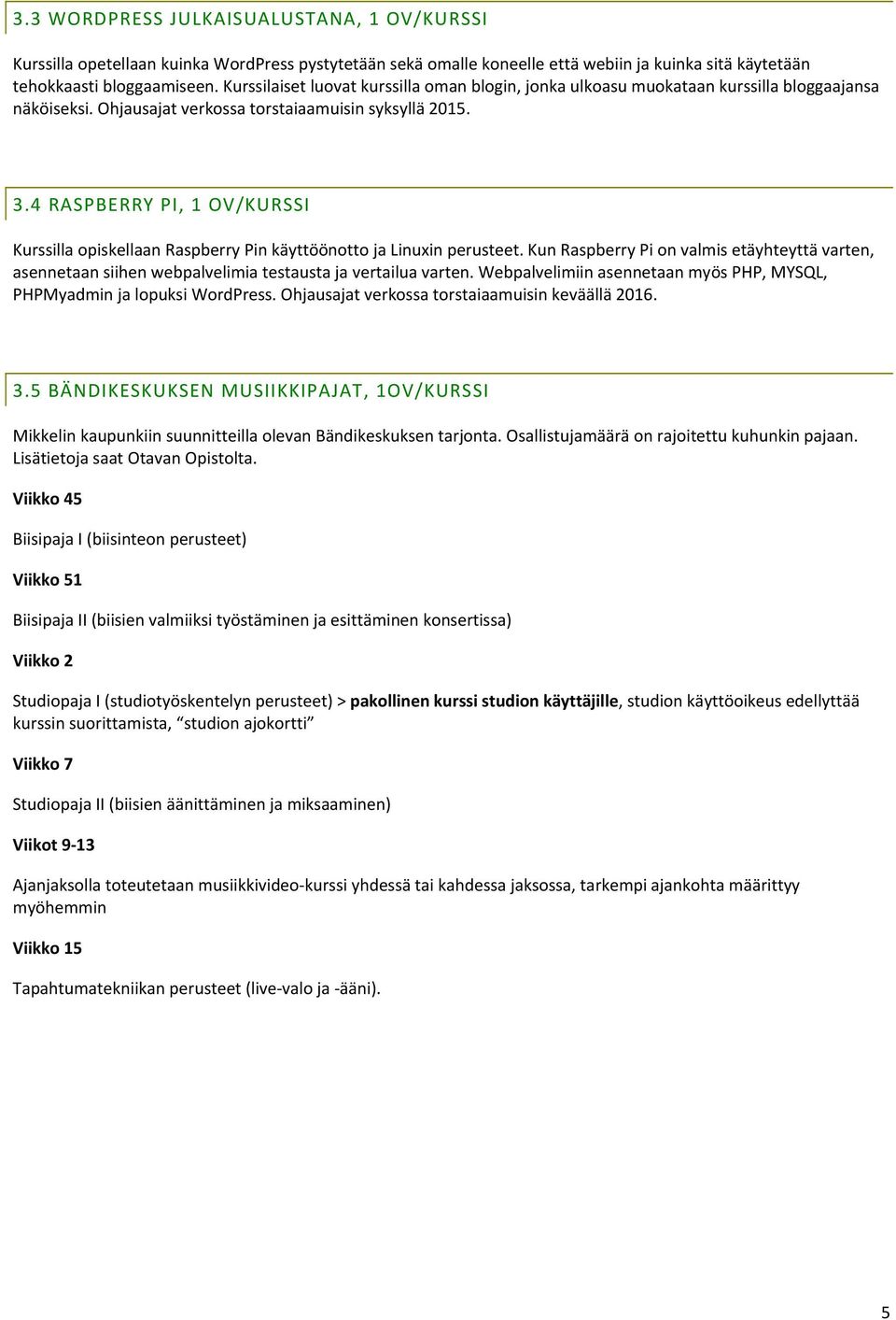 4 RASPBERRY PI, 1 OV/KURSSI Kurssilla opiskellaan Raspberry Pin käyttöönotto ja Linuxin perusteet.