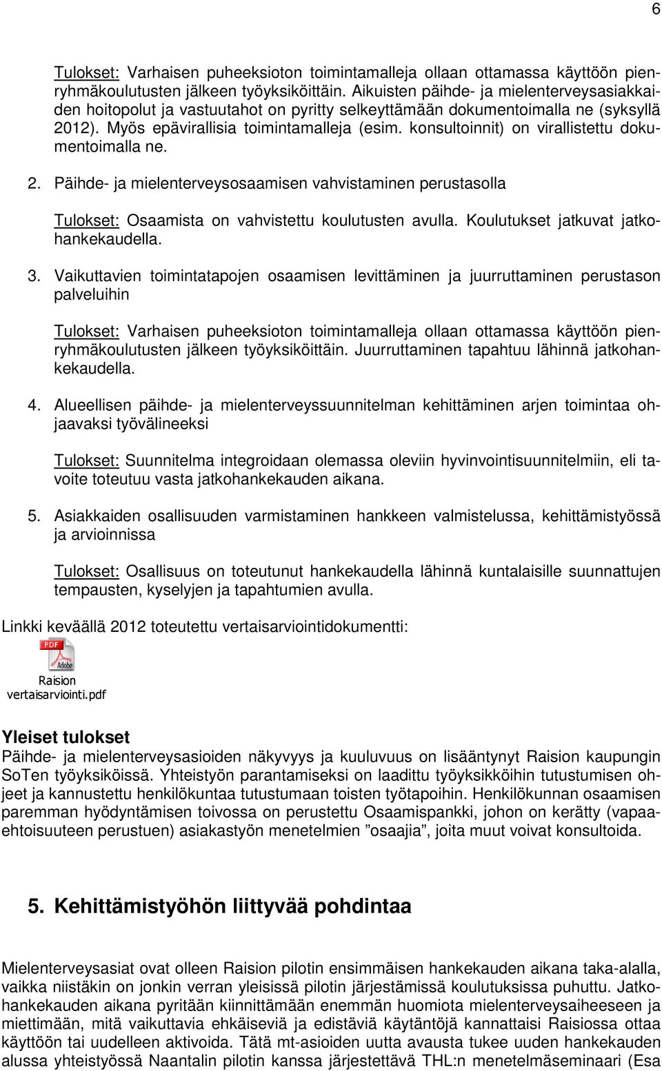 konsultoinnit) on virallistettu dokumentoimalla ne. 2. Päihde- ja mielenterveysosaamisen vahvistaminen perustasolla Tulokset: Osaamista on vahvistettu koulutusten avulla.