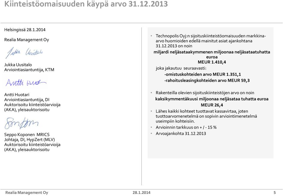 Koponen MRICS Johtaja, DI, HypZert (MLV) Auktorisoitu kiinteistöarvioija (AKA), yleisauktorisoitu Technopolis Oyj:n sijoituskiinteistöomaisuuden markkinaarvo huomioiden edellä mainitut asiat