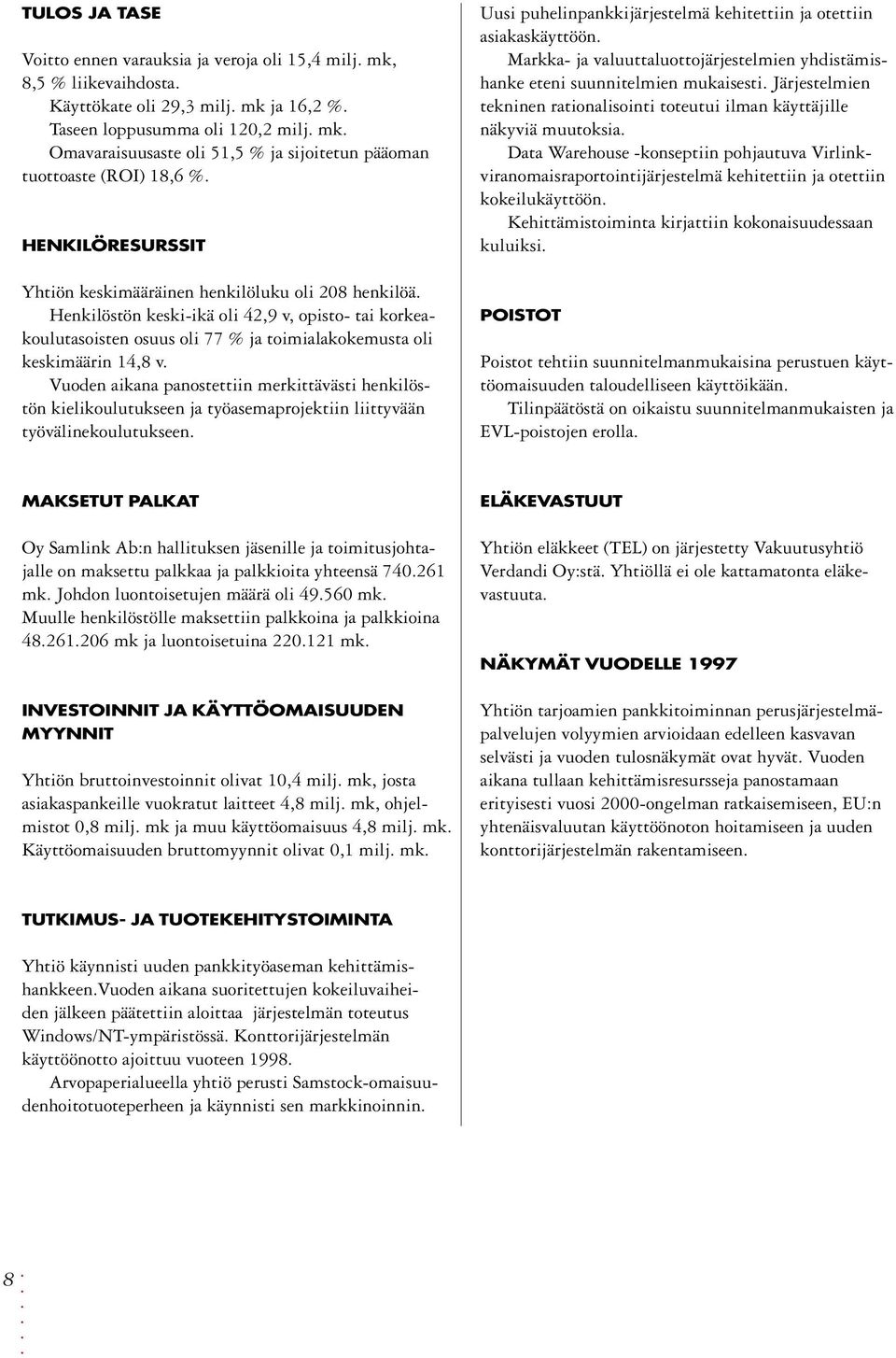 Henkilöstön keski-ikä oli 42,9 v, opisto- tai korkeakoulutasoisten osuus oli 77 % ja toimialakokemusta oli keskimäärin 14,8 v.