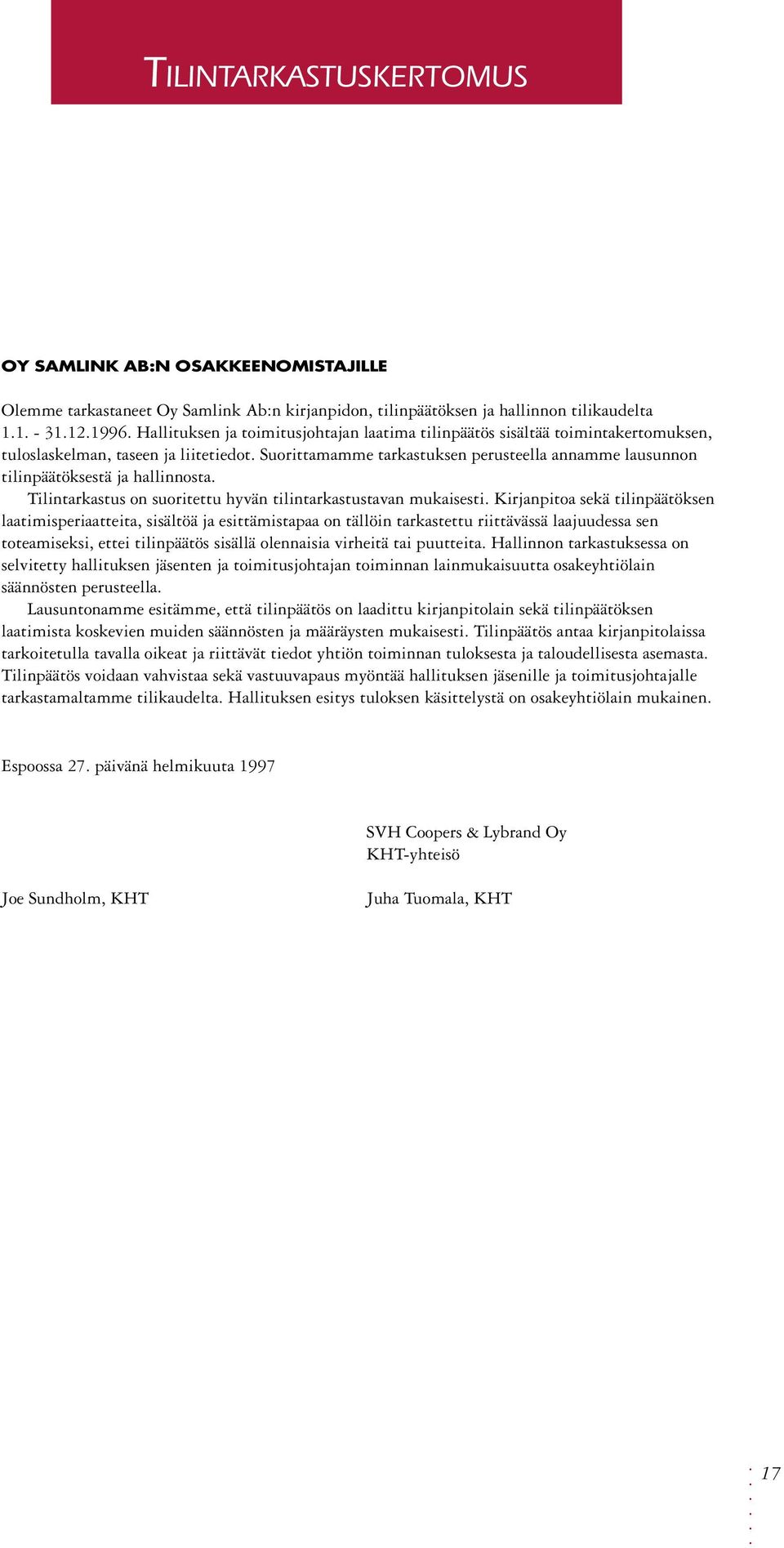 Suorittamamme tarkastuksen perusteella annamme lausunnon tilinpäätöksestä ja hallinnosta. Tilintarkastus on suoritettu hyvän tilintarkastustavan mukaisesti.