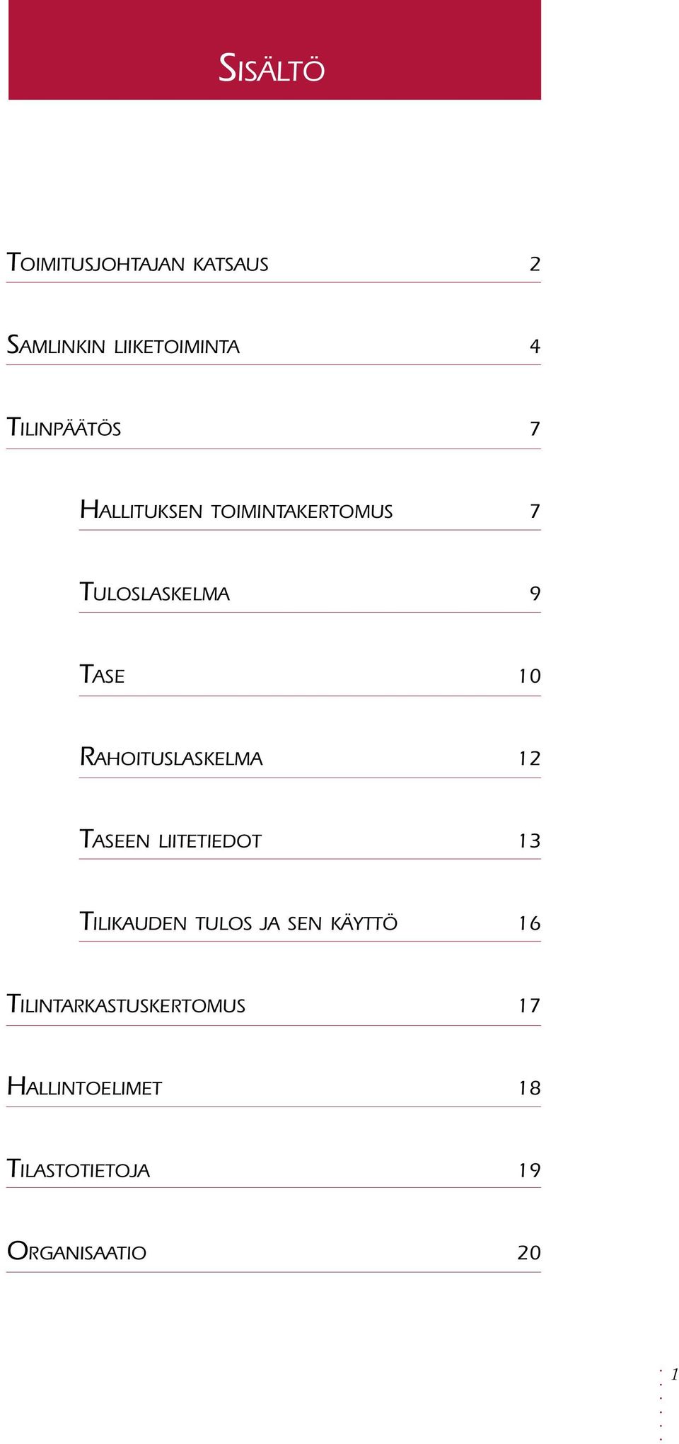 RAHOITUSLASKELMA 12 TASEEN LIITETIEDOT 13 TILIKAUDEN TULOS JA SEN