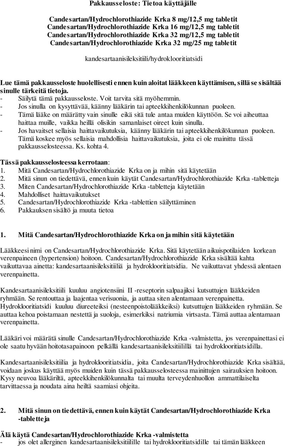 käyttämisen, sillä se sisältää sinulle tärkeitä tietoja. - Säilytä tämä pakkausseloste. Voit tarvita sitä myöhemmin. - Jos sinulla on kysyttävää, käänny lääkärin tai apteekkihenkilökunnan puoleen.