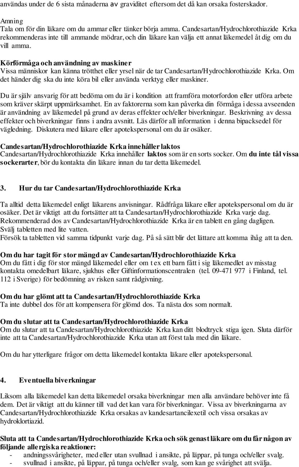 Körförmåga och användning av maskiner Vissa människor kan känna trötthet eller yrsel när de tar Candesartan/Hydrochlorothiazide Krka.