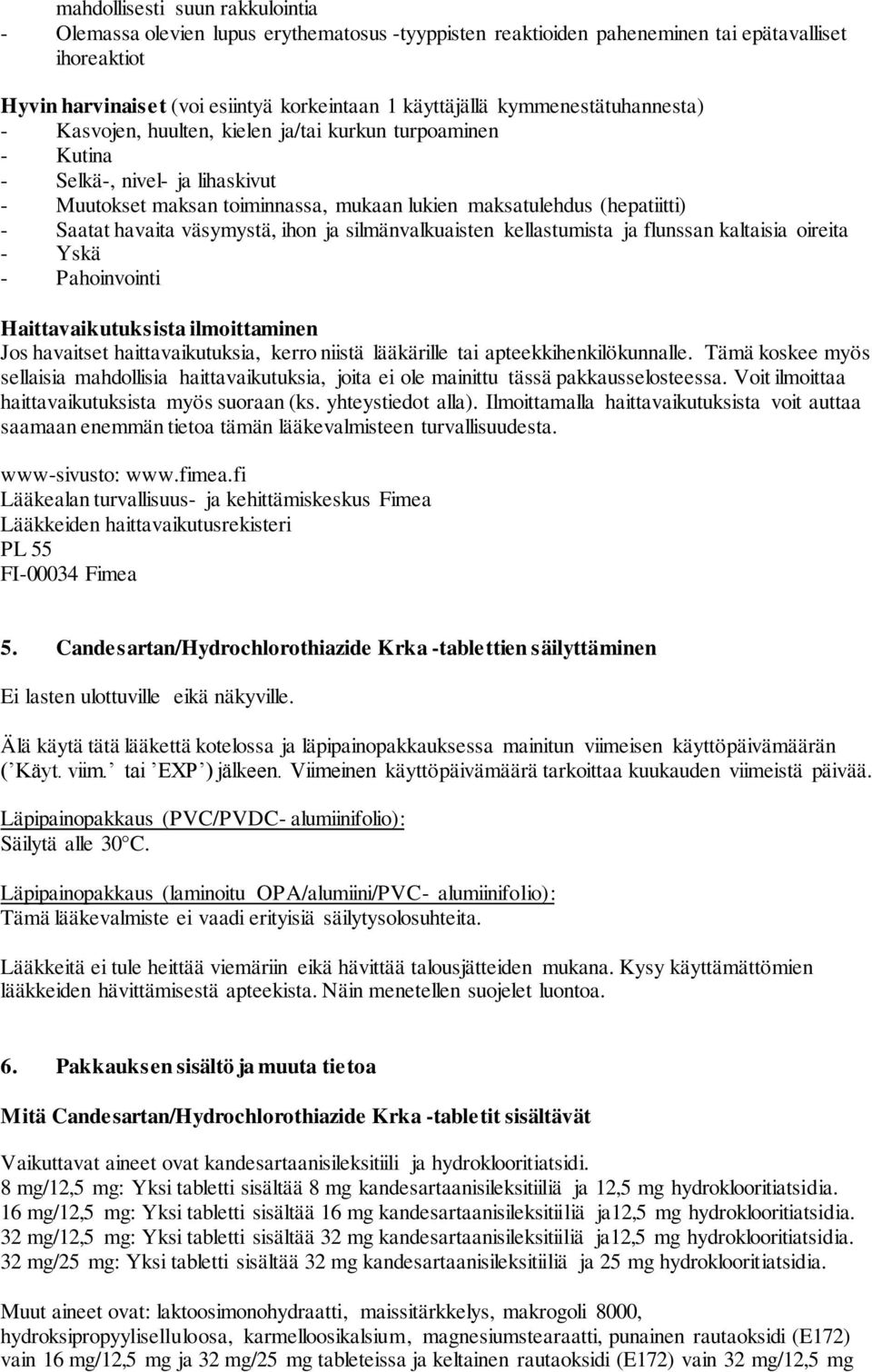 havaita väsymystä, ihon ja silmänvalkuaisten kellastumista ja flunssan kaltaisia oireita - Yskä - Pahoinvointi Haittavaikutuksista ilmoittaminen Jos havaitset haittavaikutuksia, kerro niistä